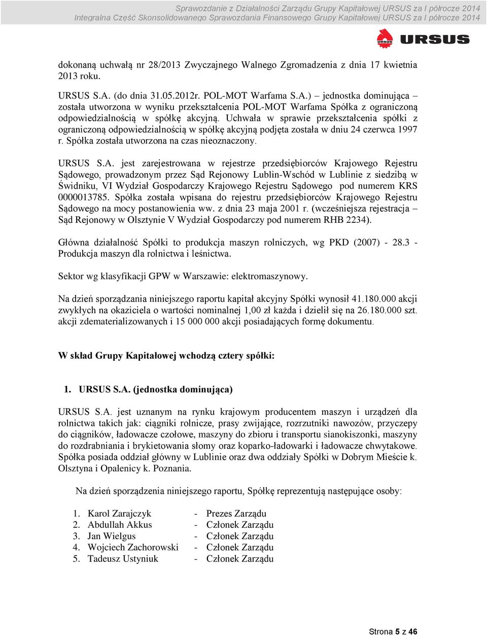 Uchwała w sprawie przekształcenia spółki z ograniczoną odpowiedzialnością w spółkę akcyjną podjęta została w dniu 24 czerwca 1997 r. Spółka została utworzona na czas nieoznaczony. URSUS S.A.