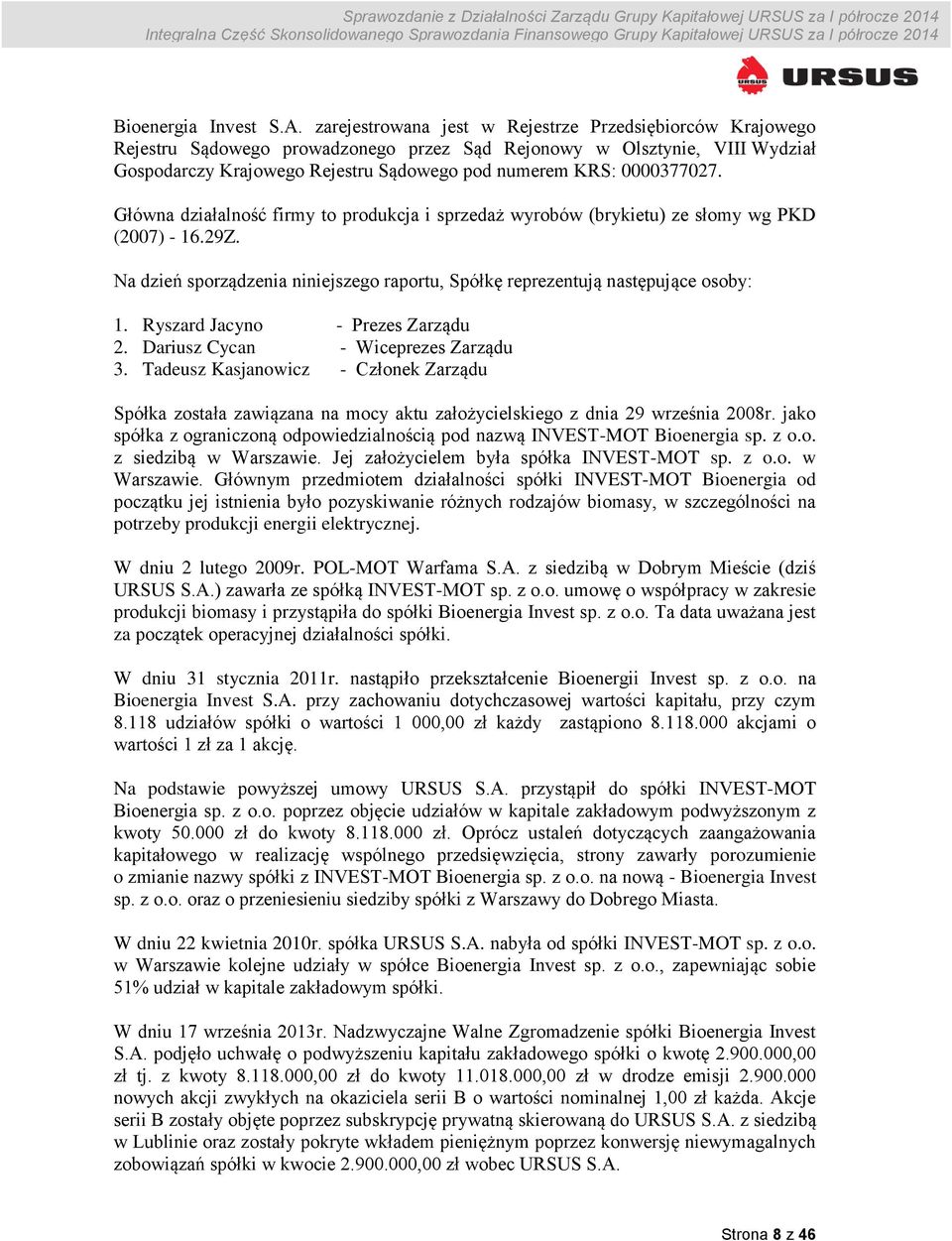 0000377027. Główna działalność firmy to produkcja i sprzedaż wyrobów (brykietu) ze słomy wg PKD (2007) - 16.29Z. Na dzień sporządzenia niniejszego raportu, Spółkę reprezentują następujące osoby: 1.