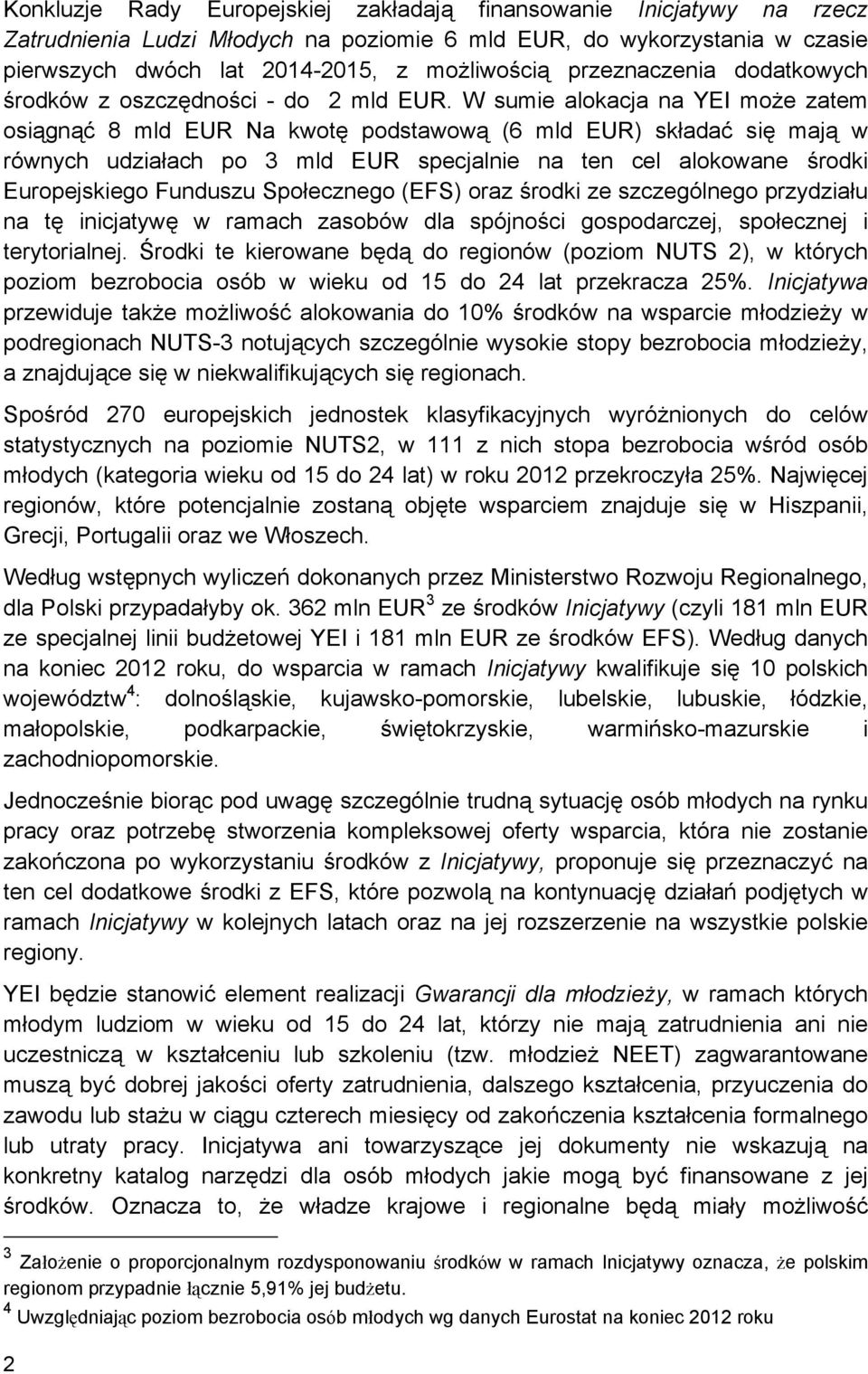 W sumie alokacja na YEI może zatem osiągnąć 8 mld EUR Na kwotę podstawową (6 mld EUR) składać się mają w równych udziałach po 3 mld EUR specjalnie na ten cel alokowane środki Europejskiego Funduszu