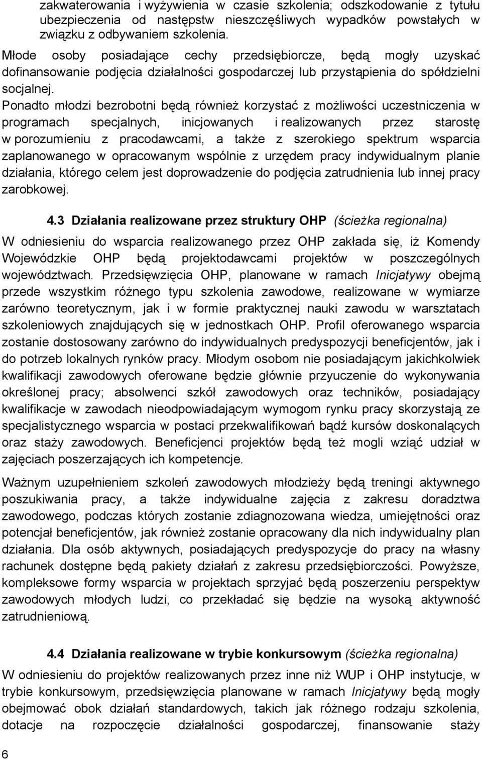 Ponadto młodzi bezrobotni będą również korzystać z możliwości uczestniczenia w programach specjalnych, inicjowanych i realizowanych przez starostę w porozumieniu z pracodawcami, a także z szerokiego