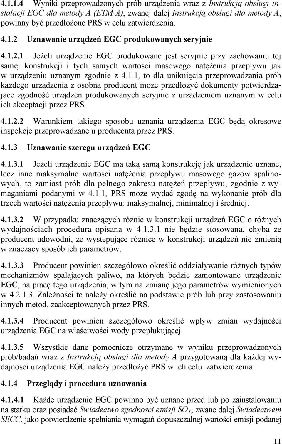 1.1, to dla uniknięcia przeprowadzania prób każdego urządzenia z osobna producent może przedłożyć dokumenty potwierdzające zgodność urządzeń produkowanych seryjnie z urządzeniem uznanym w celu ich