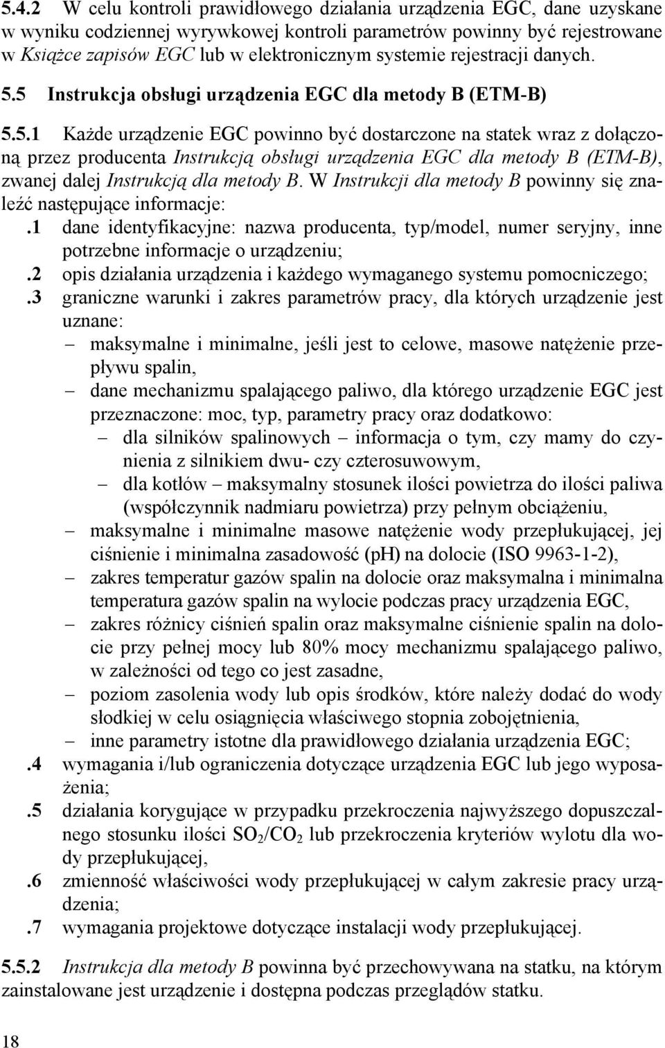 5 Instrukcja obsługi urządzenia EGC dla metody B (ETM-B) 5.5.1 Każde urządzenie EGC powinno być dostarczone na statek wraz z dołączoną przez producenta Instrukcją obsługi urządzenia EGC dla metody B (ETM-B), zwanej dalej Instrukcją dla metody B.