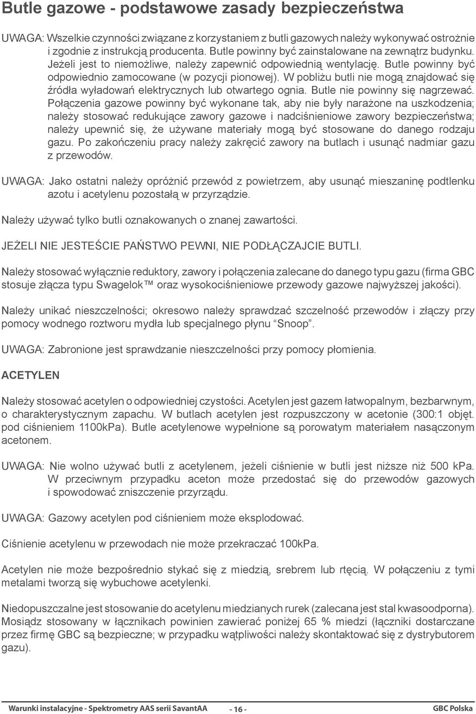 W pobliżu butli nie mogą znajdować się źródła wyładowań elektrycznych lub otwartego ognia. Butle nie powinny się nagrzewać.