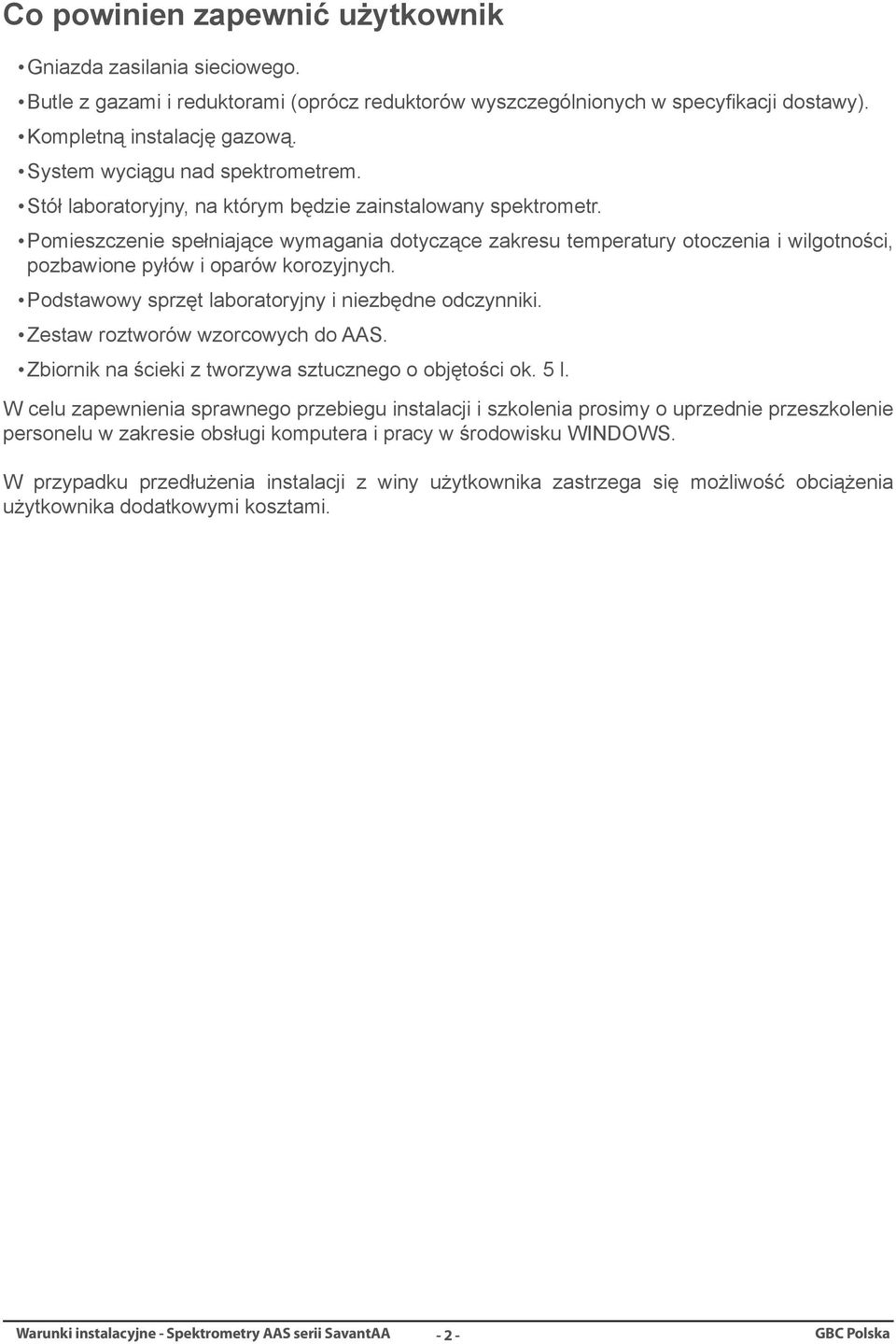 Pomieszczenie spełniające wymagania dotyczące zakresu temperatury otoczenia i wilgotności, pozbawione pyłów i oparów korozyjnych. Podstawowy sprzęt laboratoryjny i niezbędne odczynniki.