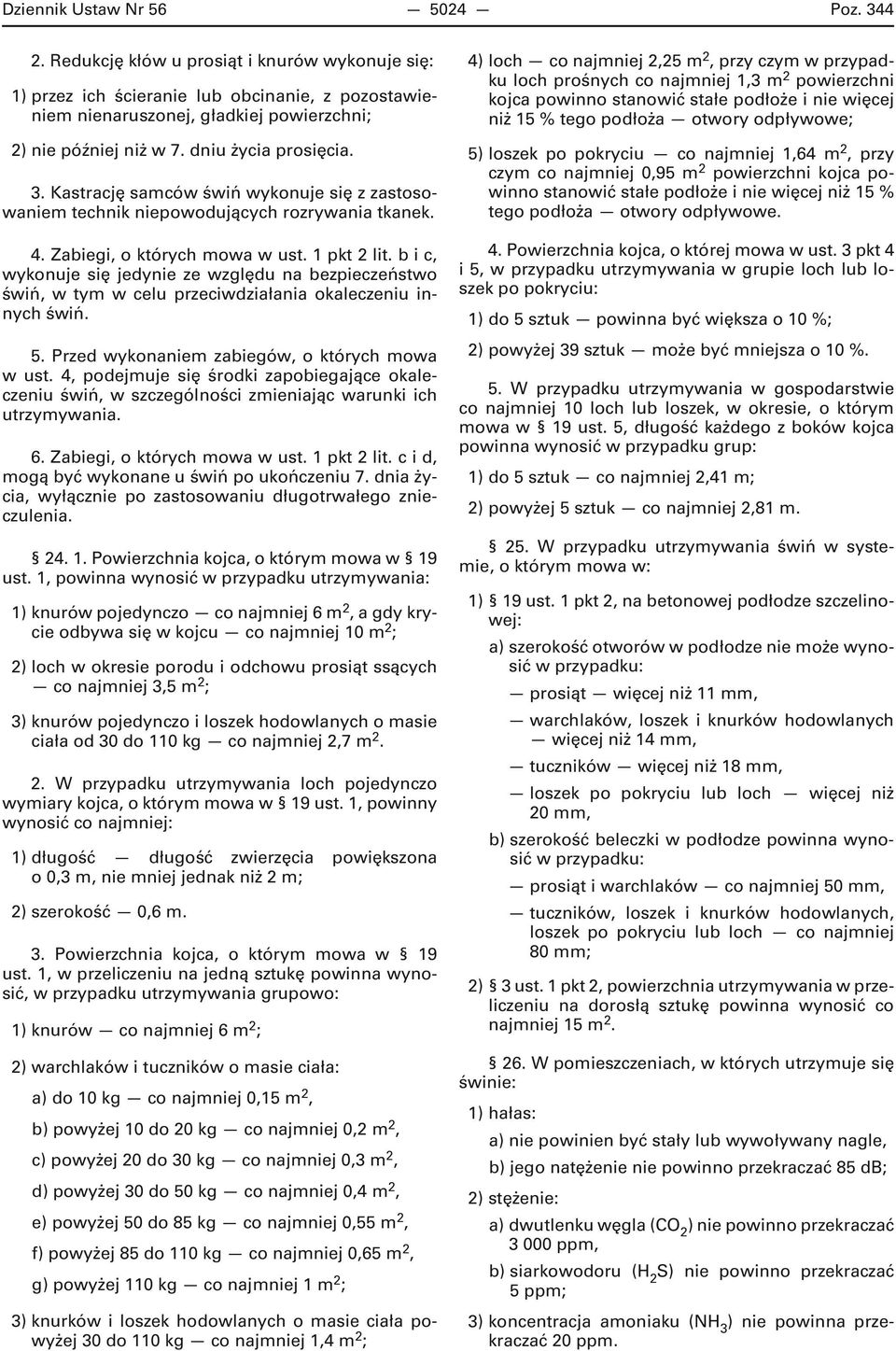 b i c, wykonuje się jedynie ze względu na bezpieczeństwo świń, w tym w celu przeciwdziałania okaleczeniu innych świń. 5. Przed wykonaniem zabiegów, o których mowa w ust.