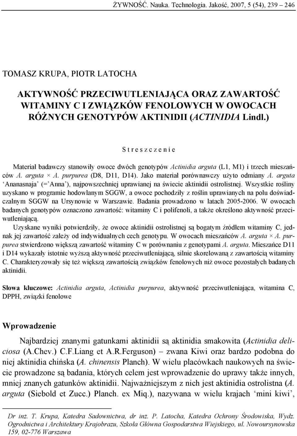 ) S t r e s z c z e n i e Mterił bdwczy stnowiły owoce dwóch genotypów Actinidi rgut (L1, M1) i trzech mieszńców A. rgut A. purpure (D8, D11, D14). Jko mterił porównwczy użyto odminy A.