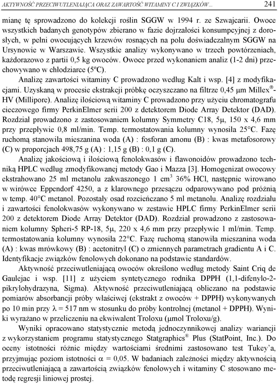 Wszystkie nlizy wykonywno w trzech powtórzenich, kżdorzowo z prtii 0,5 kg owoców. Owoce przed wykonniem nliz (1-2 dni) przechowywno w chłodzirce (5ºC).