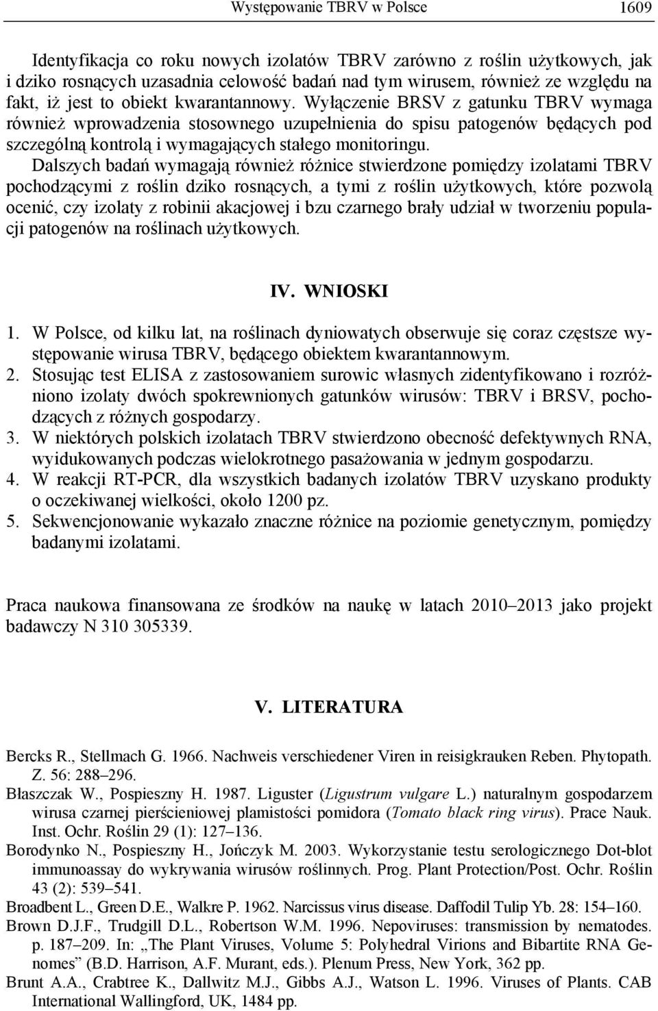 Dalszych badań wymagają również różnice stwierdzone pomiędzy izolatami TBRV pochodzącymi z roślin dziko rosnących, a tymi z roślin użytkowych, które pozwolą ocenić, czy izolaty z robinii akacjowej i