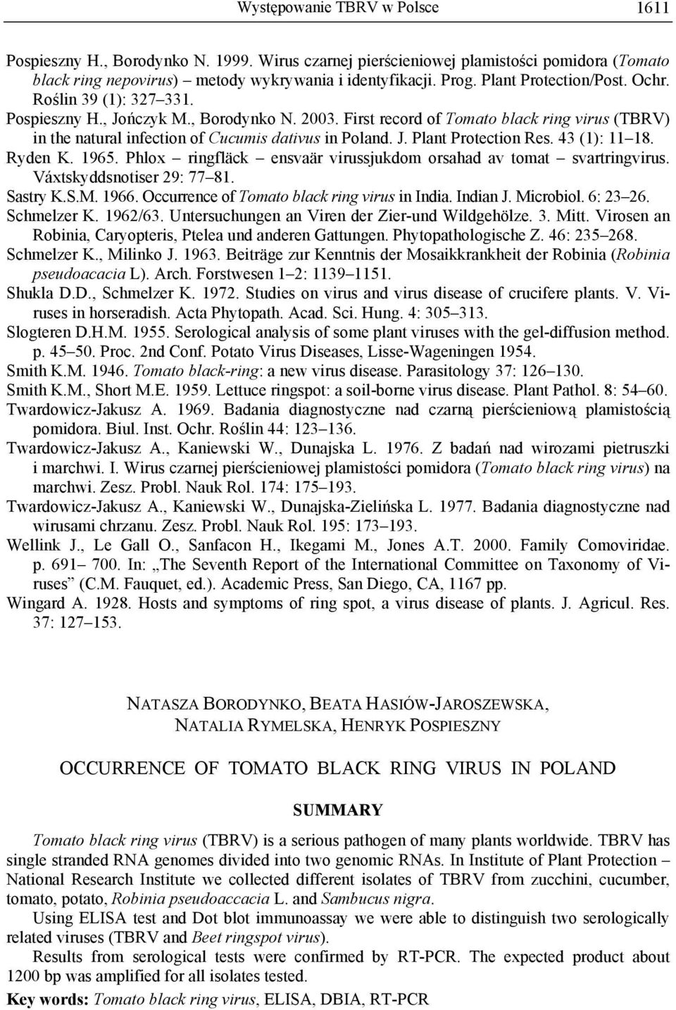 J. Plant Protection Res. 43 (1): 11 18. Ryden K. 1965. Phlox ringfläck ensvaär virussjukdom orsahad av tomat svartringvirus. Váxtskyddsnotiser 29: 77 81. Sastry K.S.M. 1966.