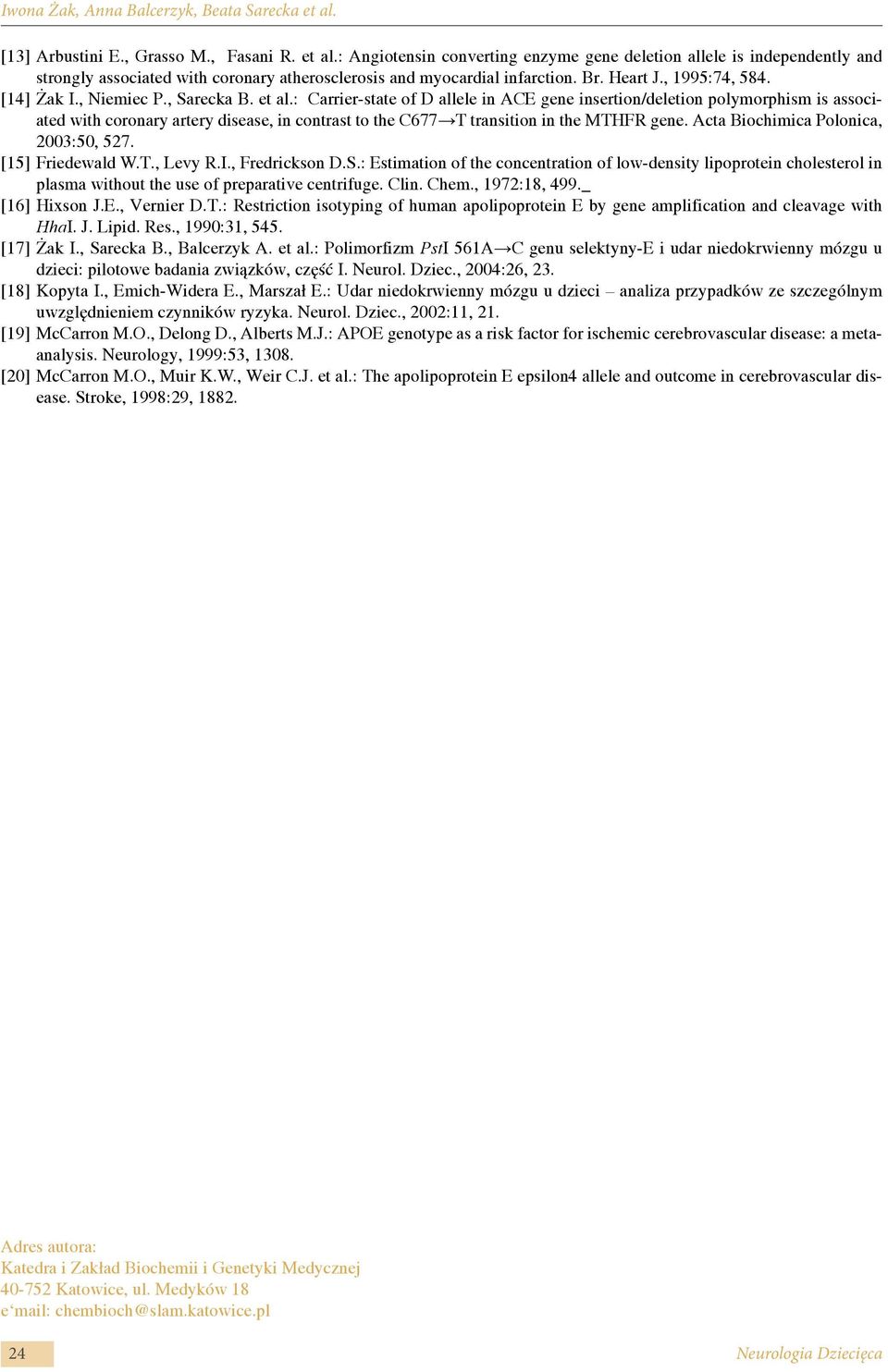 : Carrier-state of D allele i ACE gee isertio/deletio polymorphism is associated with coroary artery disease, i cotrast to the C T trasitio i the MTHFR gee. Acta Biochimica Poloica, :,.