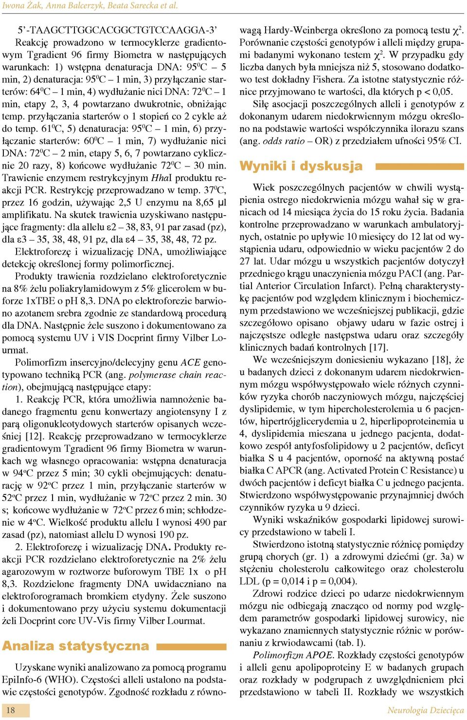 starterów: C mi, ) wydłużaie ici DNA: C mi, etapy,, powtarzao dwukrotie, obiżając temp. przyłączaia starterów o stopień co cykle aż do temp.