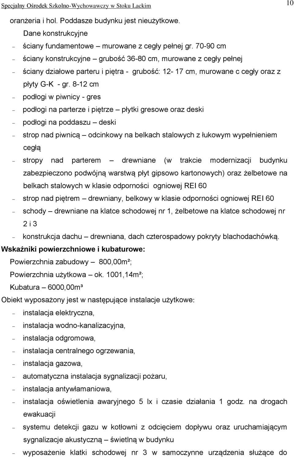 8-12 cm podłogi w piwnicy - gres podłogi na parterze i piętrze płytki gresowe oraz deski podłogi na poddaszu deski strop nad piwnicą odcinkowy na belkach stalowych z łukowym wypełnieniem cegłą stropy