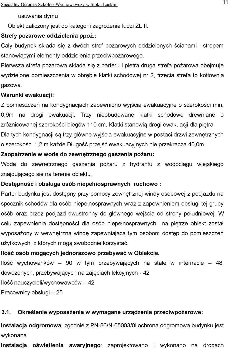 Pierwsza strefa pożarowa składa się z parteru i pietra druga strefa pożarowa obejmuje wydzielone pomieszczenia w obrębie klatki schodowej nr 2, trzecia strefa to kotłownia gazowa.