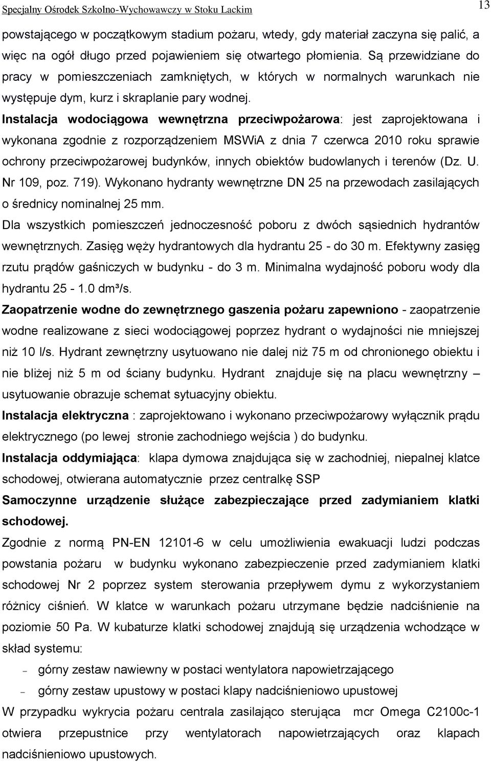 Instalacja wodociągowa wewnętrzna przeciwpożarowa: jest zaprojektowana i wykonana zgodnie z rozporządzeniem MSWiA z dnia 7 czerwca 2010 roku sprawie ochrony przeciwpożarowej budynków, innych obiektów