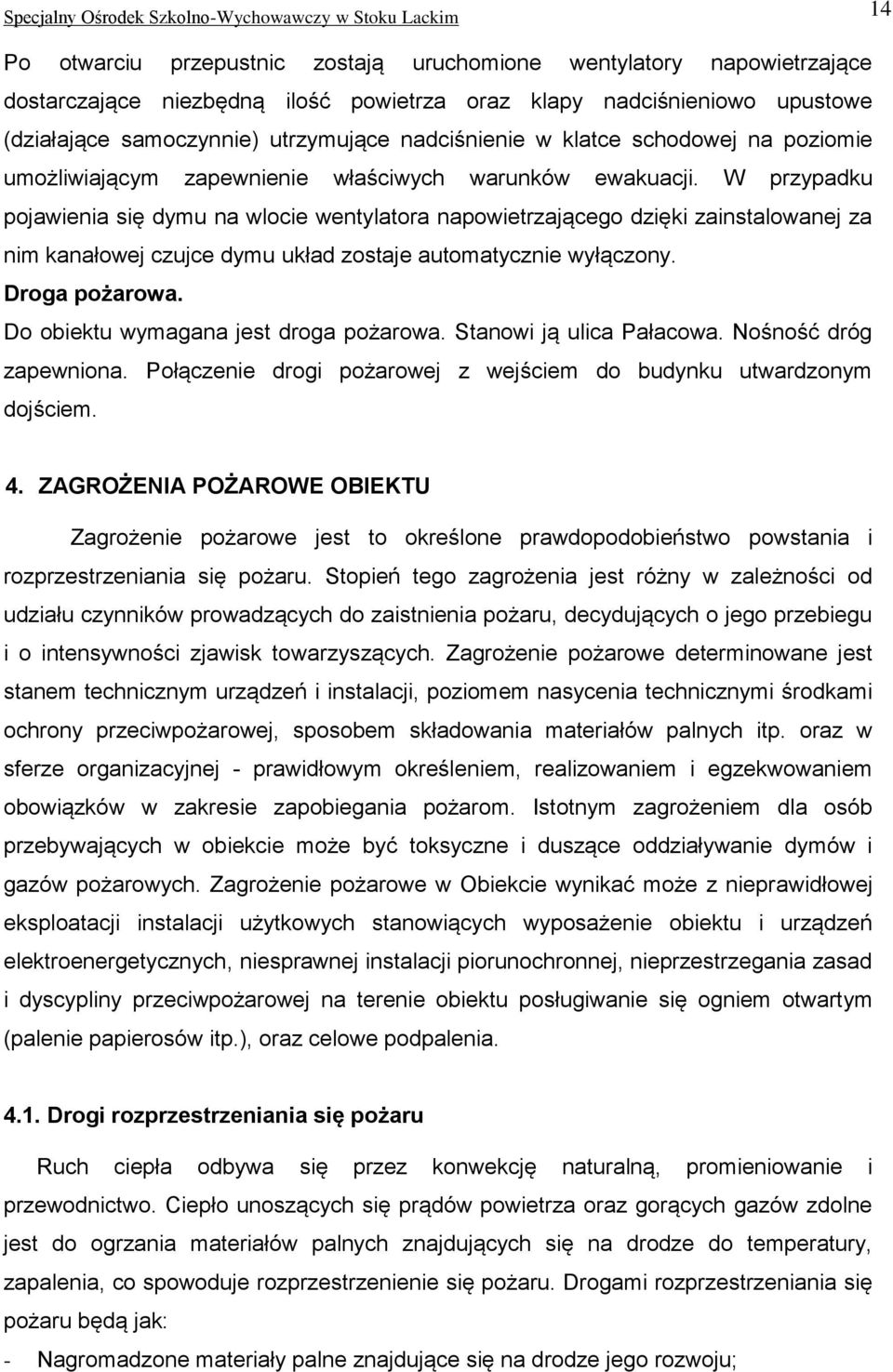 W przypadku pojawienia się dymu na wlocie wentylatora napowietrzającego dzięki zainstalowanej za nim kanałowej czujce dymu układ zostaje automatycznie wyłączony. Droga pożarowa.