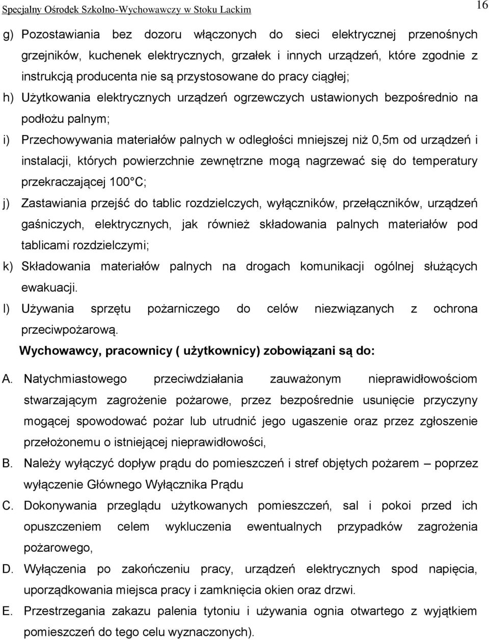 palnych w odległości mniejszej niż 0,5m od urządzeń i instalacji, których powierzchnie zewnętrzne mogą nagrzewać się do temperatury przekraczającej 100 C; j) Zastawiania przejść do tablic