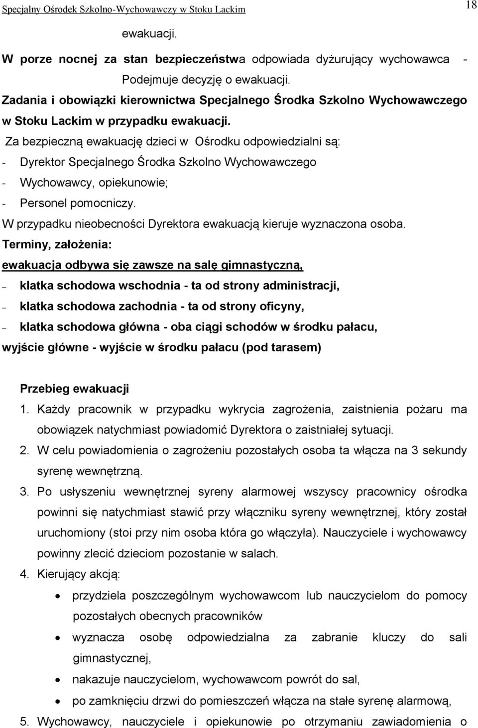 Za bezpieczną ewakuację dzieci w Ośrodku odpowiedzialni są: - Dyrektor Specjalnego Środka Szkolno Wychowawczego - Wychowawcy, opiekunowie; - Personel pomocniczy.