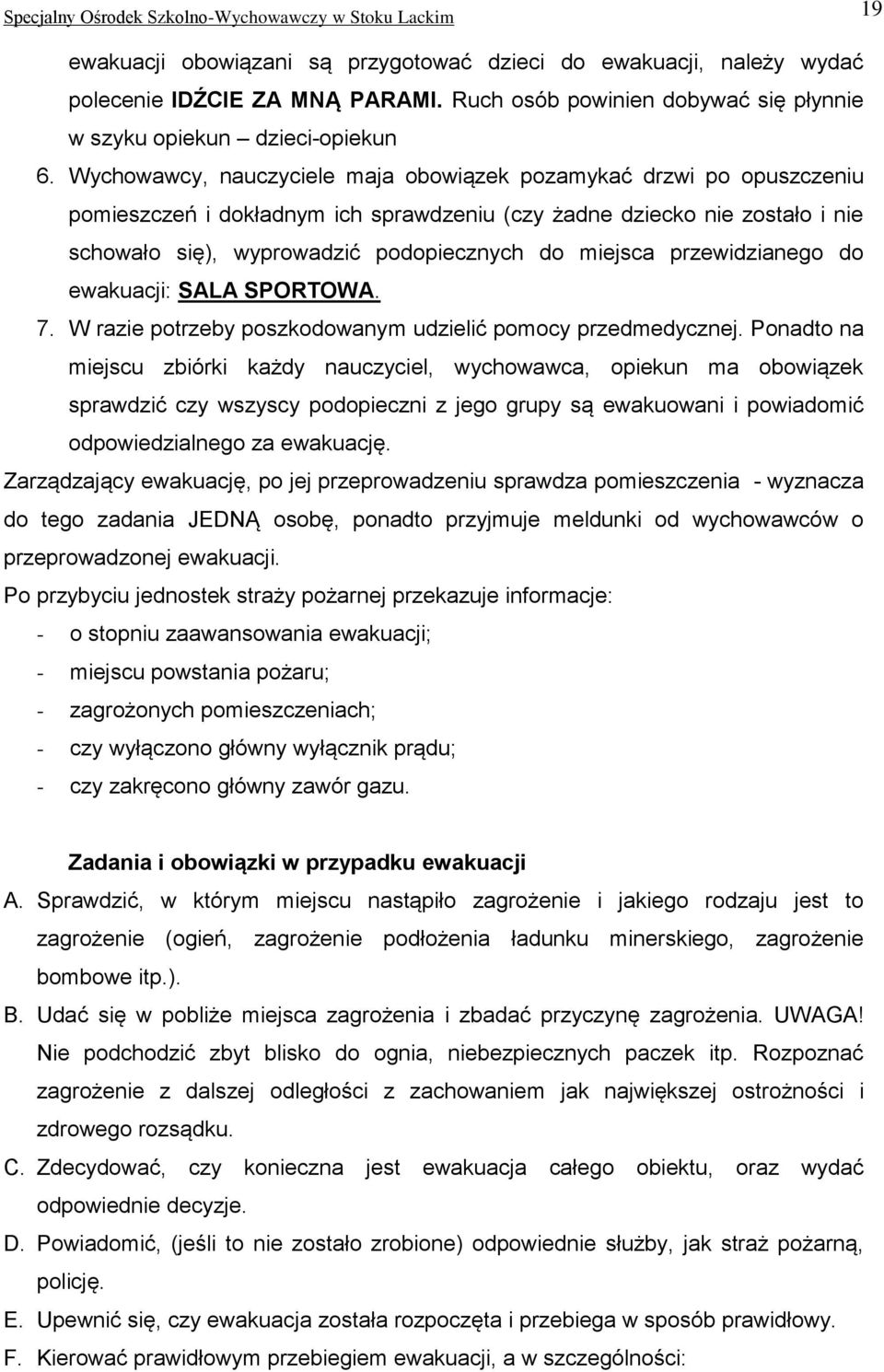 Wychowawcy, nauczyciele maja obowiązek pozamykać drzwi po opuszczeniu pomieszczeń i dokładnym ich sprawdzeniu (czy żadne dziecko nie zostało i nie schowało się), wyprowadzić podopiecznych do miejsca