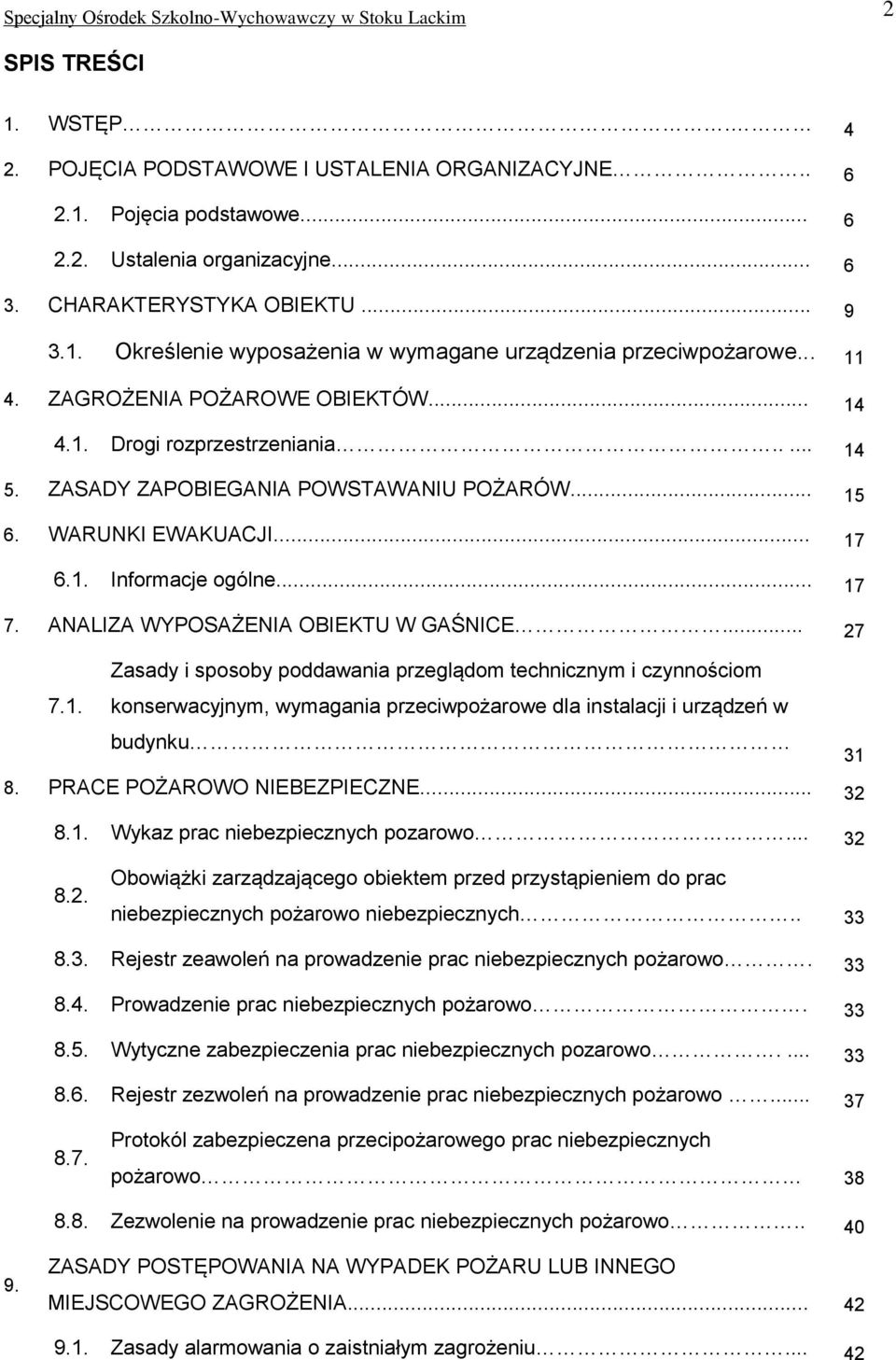 ZASADY ZAPOBIEGANIA POWSTAWANIU POŻARÓW... 15 6. WARUNKI EWAKUACJI... 17 6.1. Informacje ogólne... 17 7. ANALIZA WYPOSAŻENIA OBIEKTU W GAŚNICE... 27 7.1. Zasady i sposoby poddawania przeglądom technicznym i czynnościom konserwacyjnym, wymagania przeciwpożarowe dla instalacji i urządzeń w budynku 31 8.