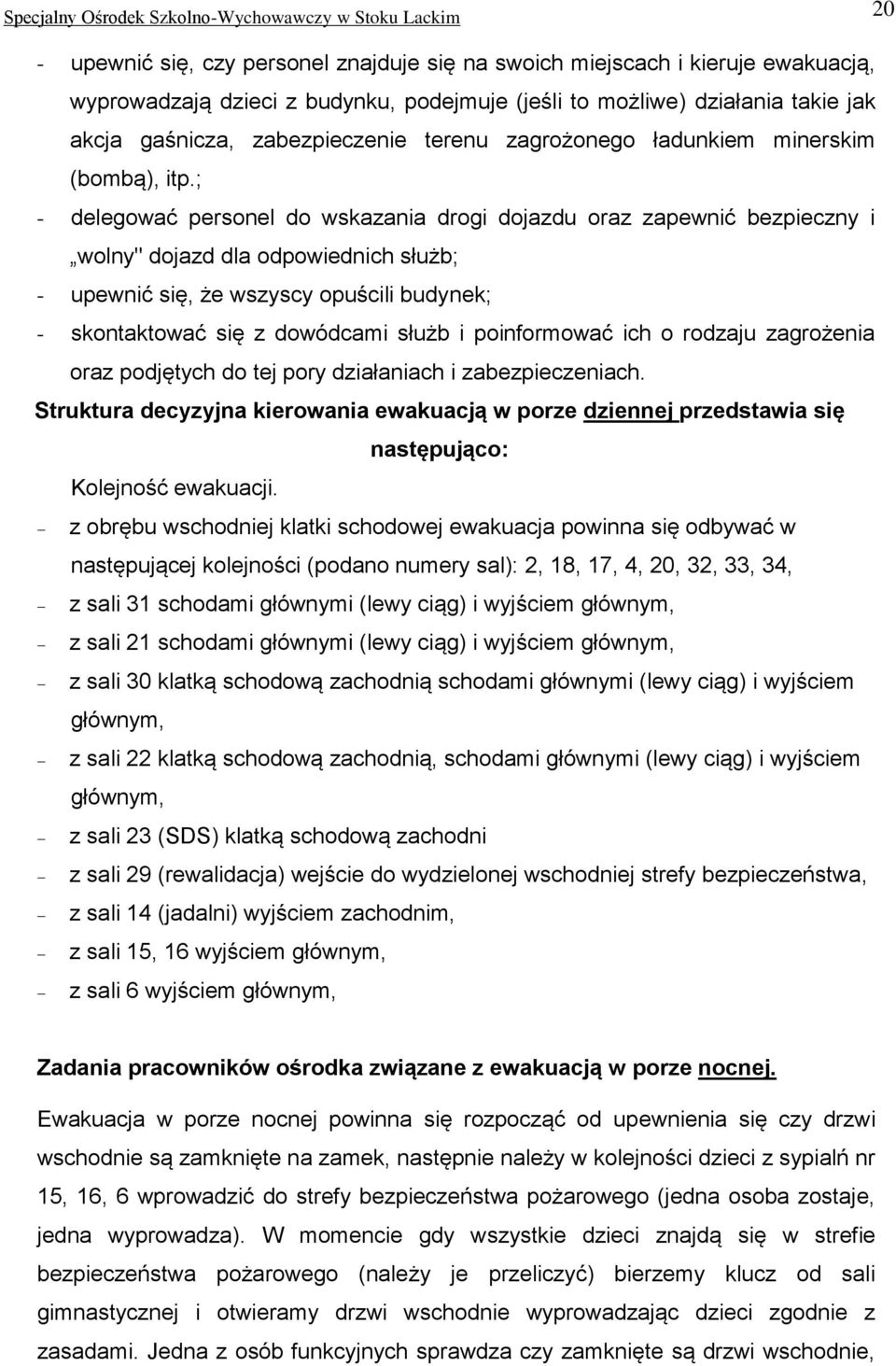 ; - delegować personel do wskazania drogi dojazdu oraz zapewnić bezpieczny i wolny" dojazd dla odpowiednich służb; - upewnić się, że wszyscy opuścili budynek; - skontaktować się z dowódcami służb i