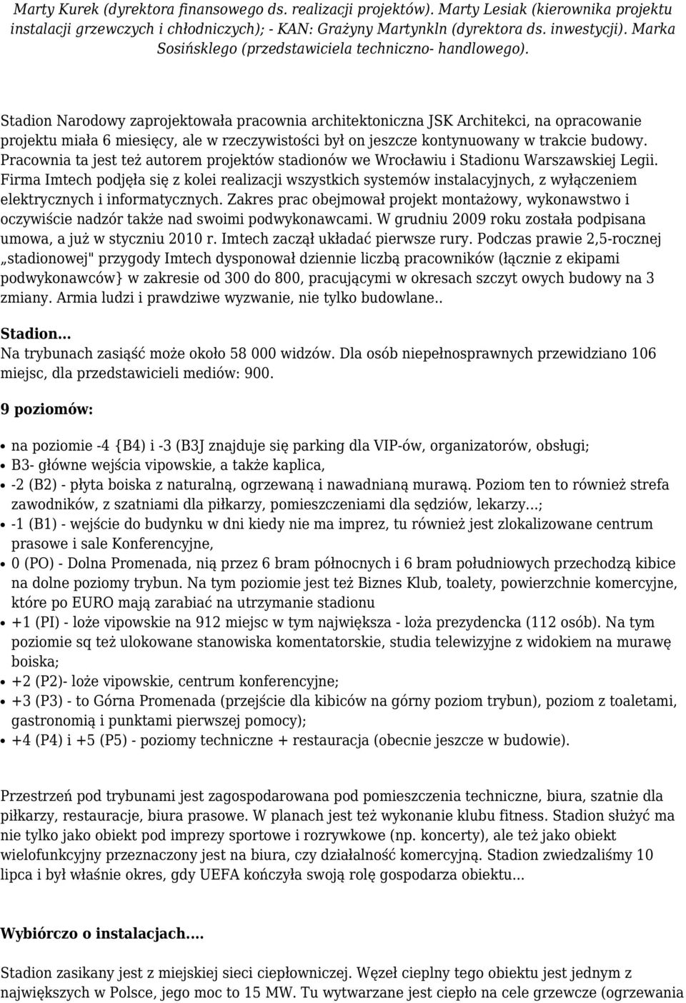 Stadion Narodowy zaprojektowała pracownia architektoniczna JSK Architekci, na opracowanie projektu miała 6 miesięcy, ale w rzeczywistości był on jeszcze kontynuowany w trakcie budowy.