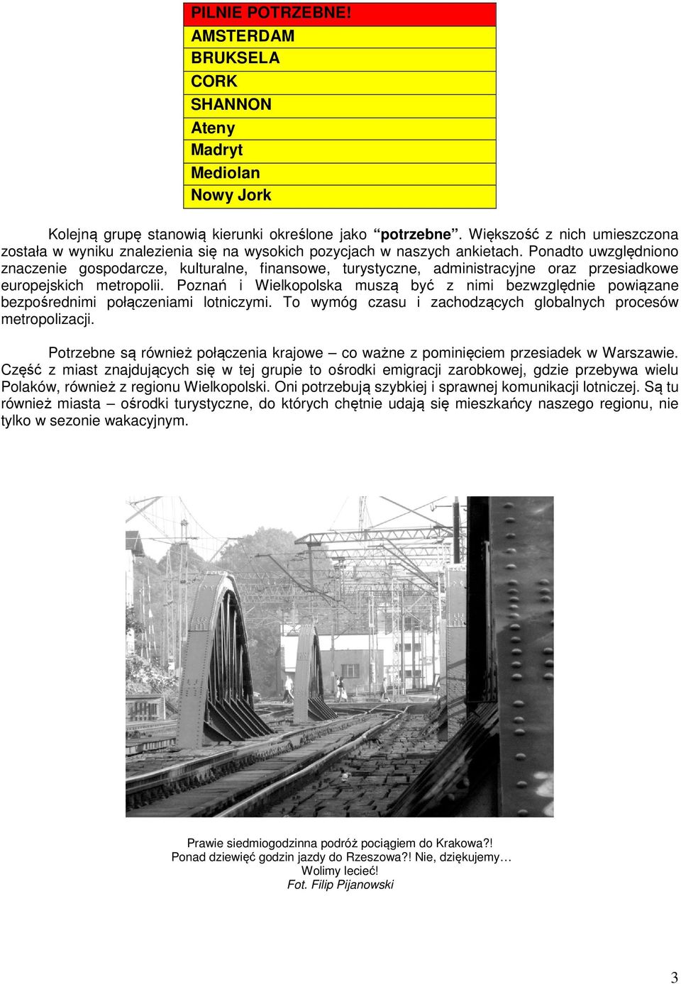 Ponadto uwzględniono znaczenie gospodarcze, kulturalne, finansowe, turystyczne, administracyjne oraz przesiadkowe europejskich metropolii.