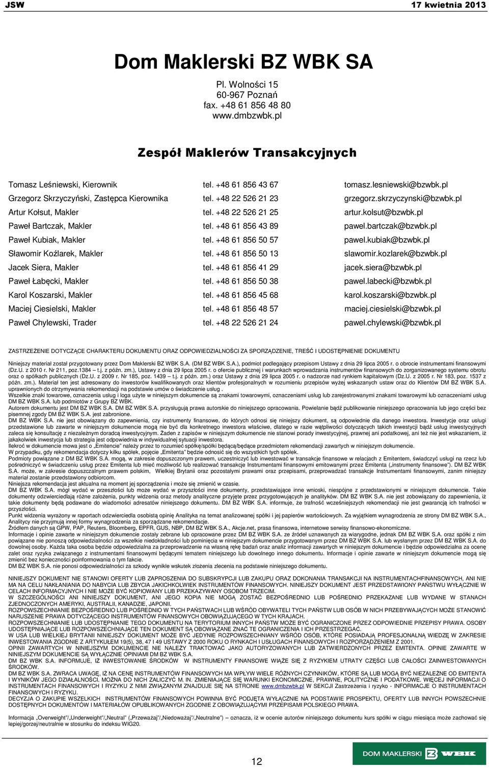 kolsut@bzwbk.pl Paweł Bartczak, Makler tel. +48 61 856 43 89 pawel.bartczak@bzwbk.pl Paweł Kubiak, Makler tel. +48 61 856 50 57 pawel.kubiak@bzwbk.pl Sławomir Koźlarek, Makler tel.