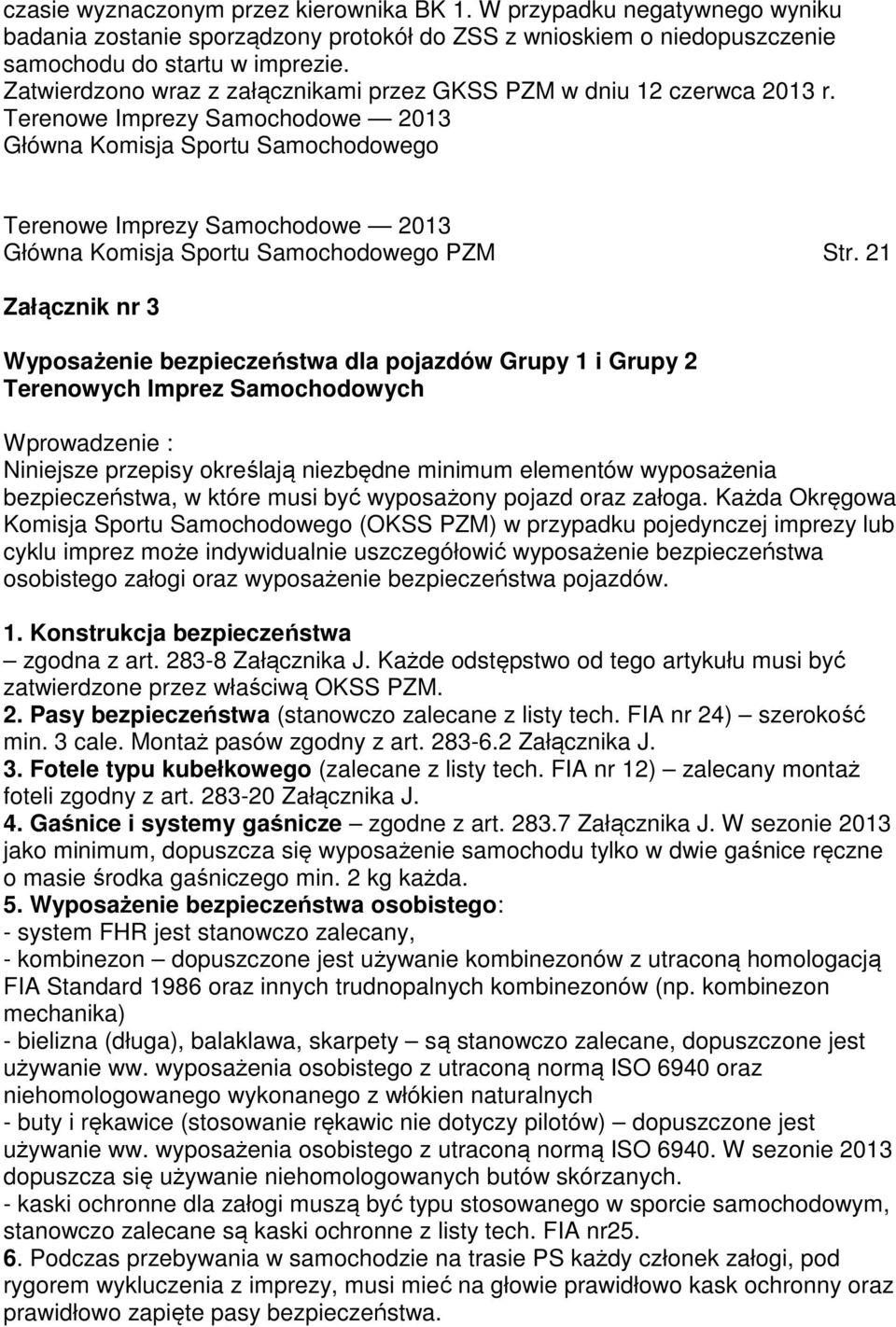 21 Załącznik nr 3 Wyposażenie bezpieczeństwa dla pojazdów Grupy 1 i Grupy 2 Terenowych Imprez Samochodowych Wprowadzenie : Niniejsze przepisy określają niezbędne minimum elementów wyposażenia