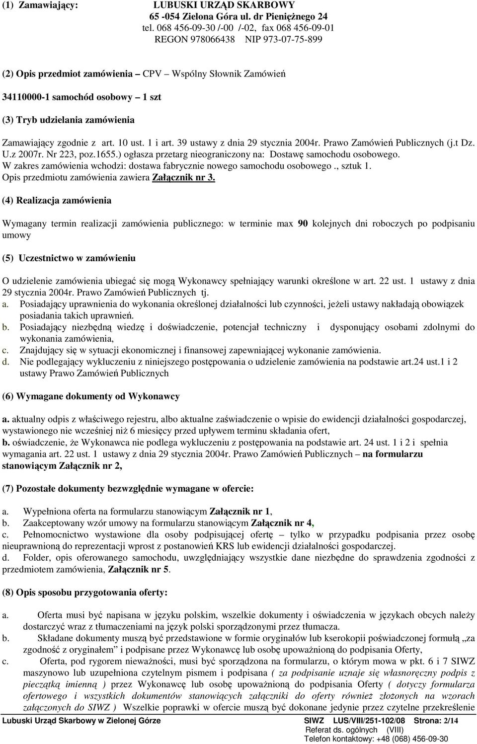 Zamawiajcy zgodnie z art. 10 ust. 1 i art. 39 ustawy z dnia 29 stycznia 2004r. Prawo Zamówie Publicznych (j.t Dz. U.z 2007r. Nr 223, poz.1655.