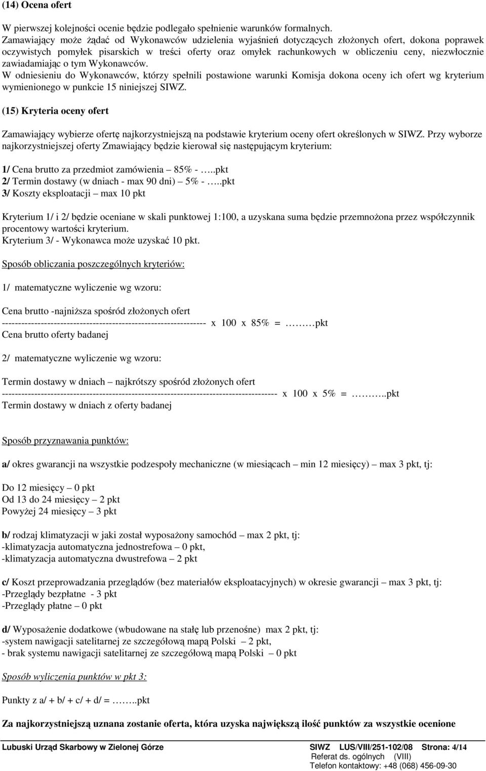 zawiadamiajc o tym Wykonawców. W odniesieniu do Wykonawców, którzy spełnili postawione warunki Komisja dokona oceny ich ofert wg kryterium wymienionego w punkcie 15 niniejszej SIWZ.