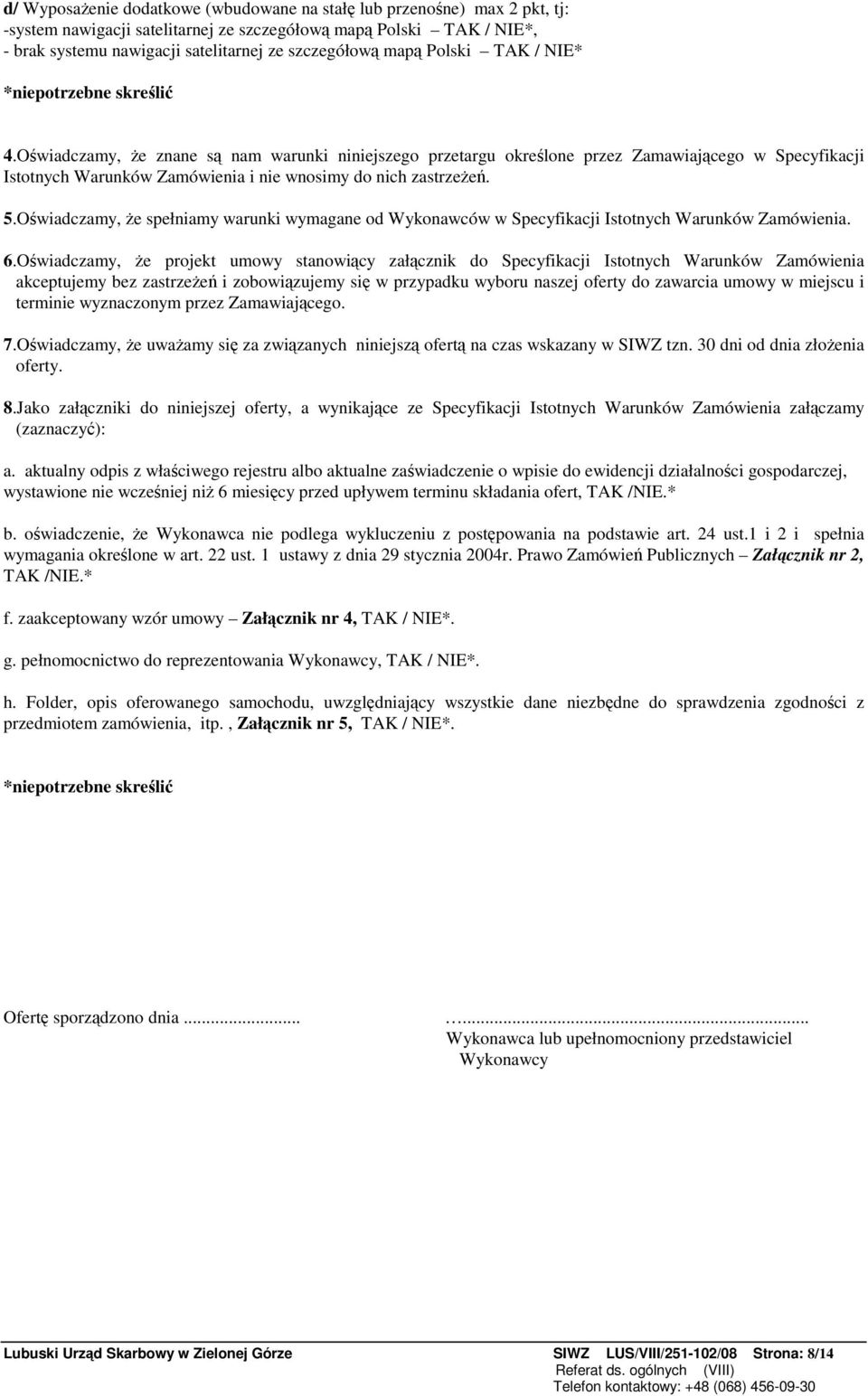 Owiadczamy, e znane s nam warunki niniejszego przetargu okrelone przez Zamawiajcego w Specyfikacji Istotnych Warunków Zamówienia i nie wnosimy do nich zastrzee. 5.