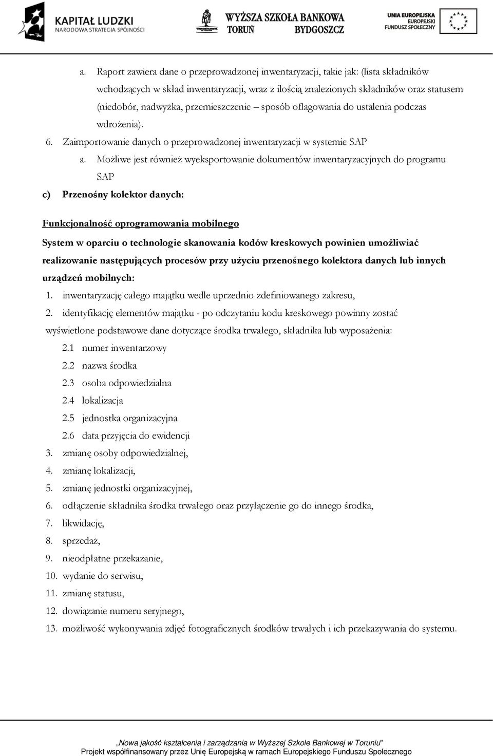 Możliwe jest również wyeksportowanie dokumentów inwentaryzacyjnych do programu SAP c) Przenośny kolektor danych: Funkcjonalność oprogramowania mobilnego System w oparciu o technologie skanowania