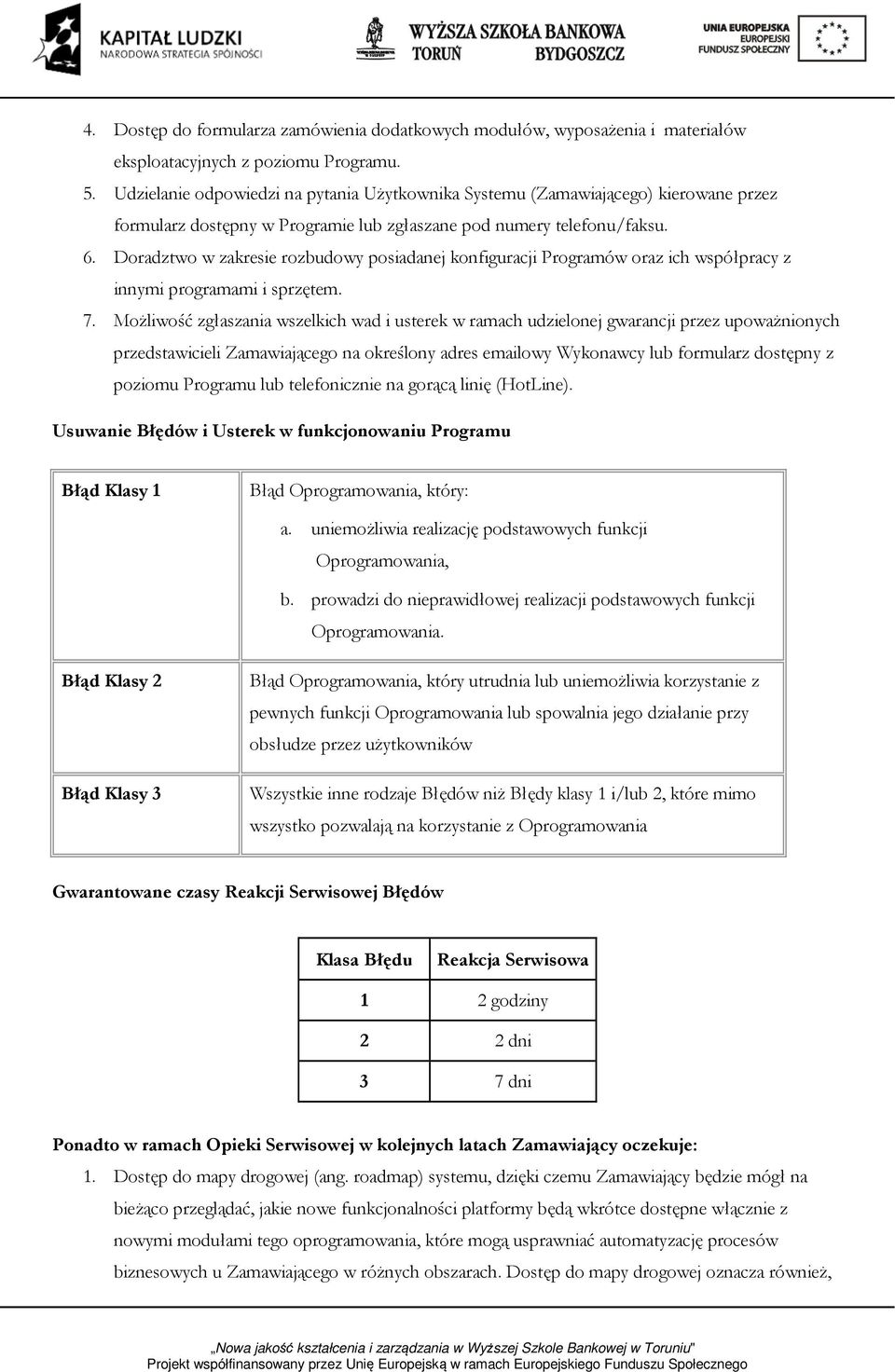 Doradztwo w zakresie rozbudowy posiadanej konfiguracji Programów oraz ich współpracy z innymi programami i sprzętem. 7.