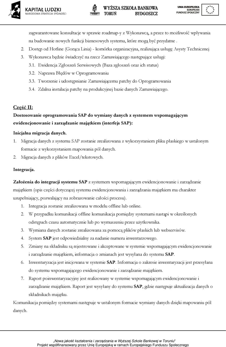 Ewidencja Zgłoszeń Serwisowych (Baza zgłoszeń oraz ich status) 3.2. Naprawa Błędów w Oprogramowaniu 3.3. Tworzenie i udostępnianie Zamawiającemu patchy do Oprogramowania 3.4.