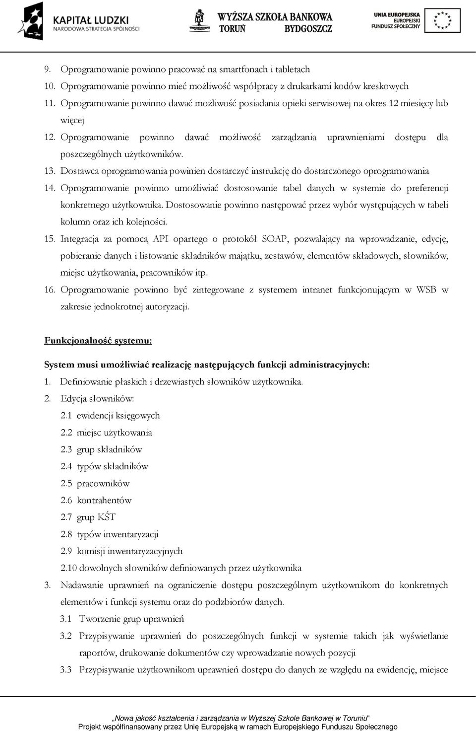 Oprogramowanie powinno dawać możliwość zarządzania uprawnieniami dostępu dla poszczególnych użytkowników. 13. Dostawca oprogramowania powinien dostarczyć instrukcję do dostarczonego oprogramowania 14.