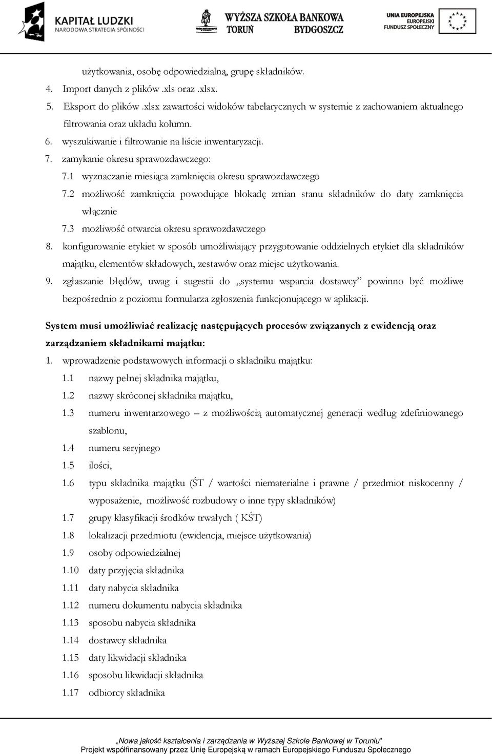 zamykanie okresu sprawozdawczego: 7.1 wyznaczanie miesiąca zamknięcia okresu sprawozdawczego 7.2 możliwość zamknięcia powodujące blokadę zmian stanu składników do daty zamknięcia włącznie 7.