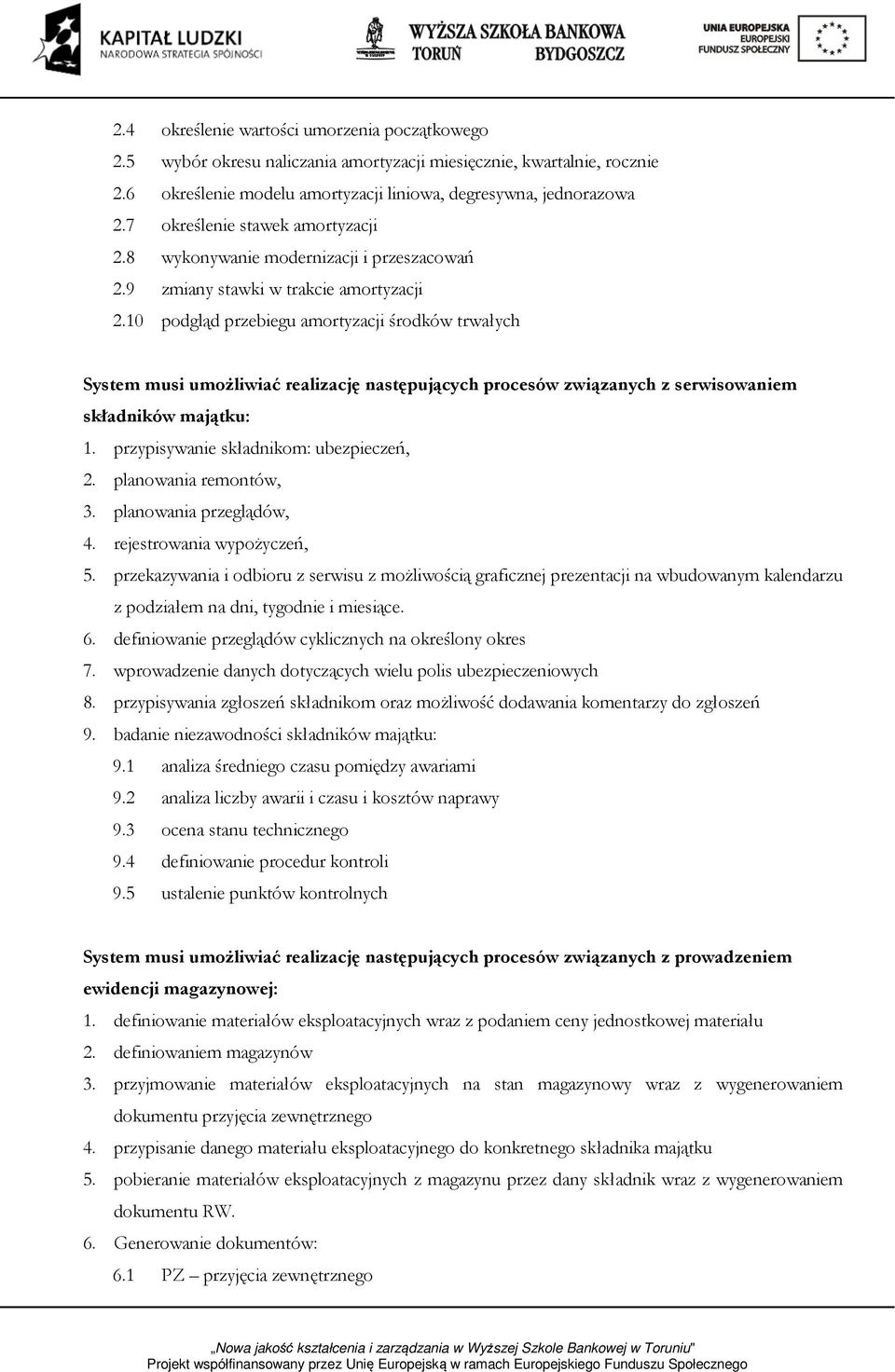 10 podgląd przebiegu amortyzacji środków trwałych System musi umożliwiać realizację następujących procesów związanych z serwisowaniem składników majątku: 1. przypisywanie składnikom: ubezpieczeń, 2.