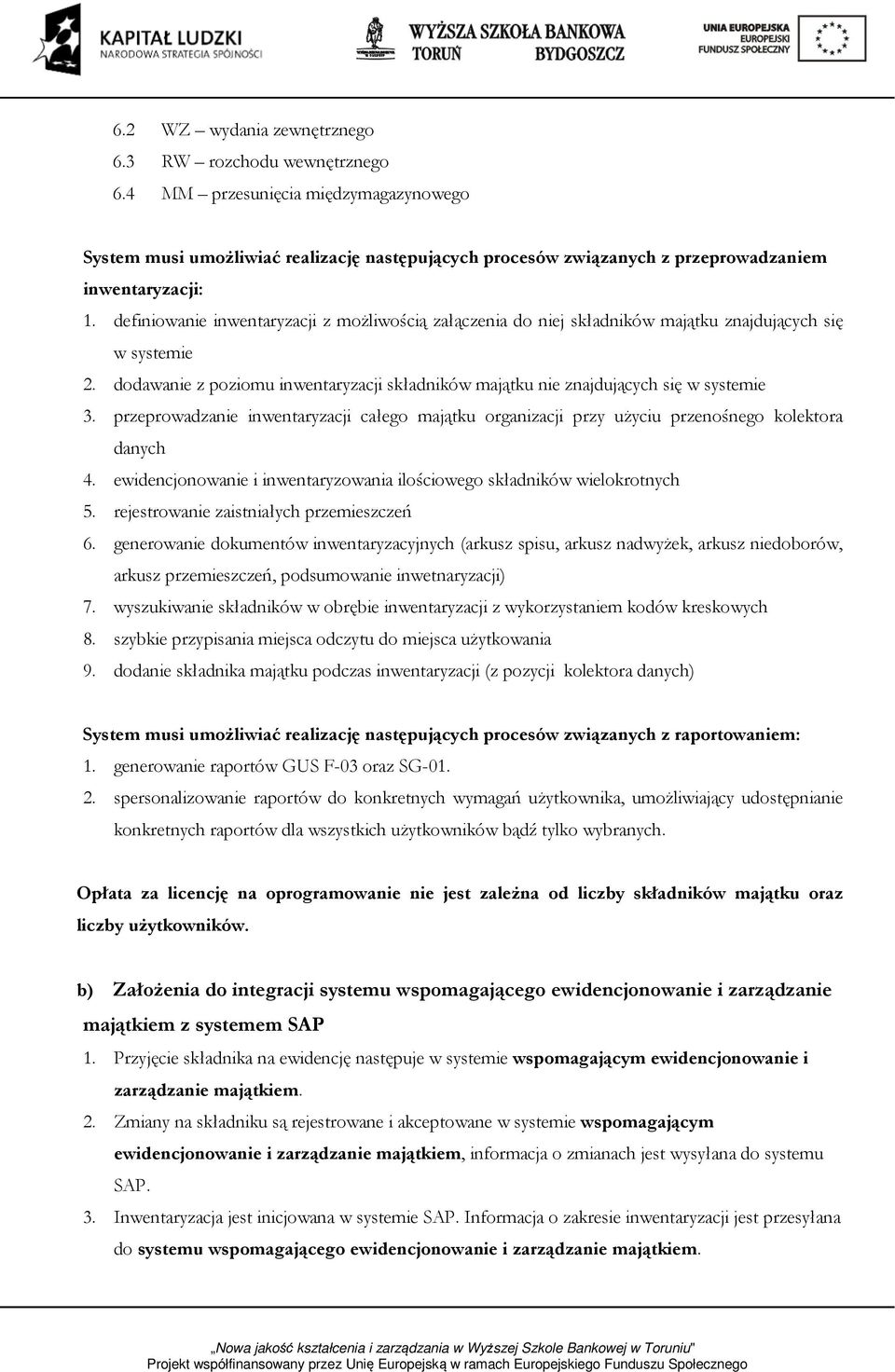 definiowanie inwentaryzacji z możliwością załączenia do niej składników majątku znajdujących się w systemie 2. dodawanie z poziomu inwentaryzacji składników majątku nie znajdujących się w systemie 3.