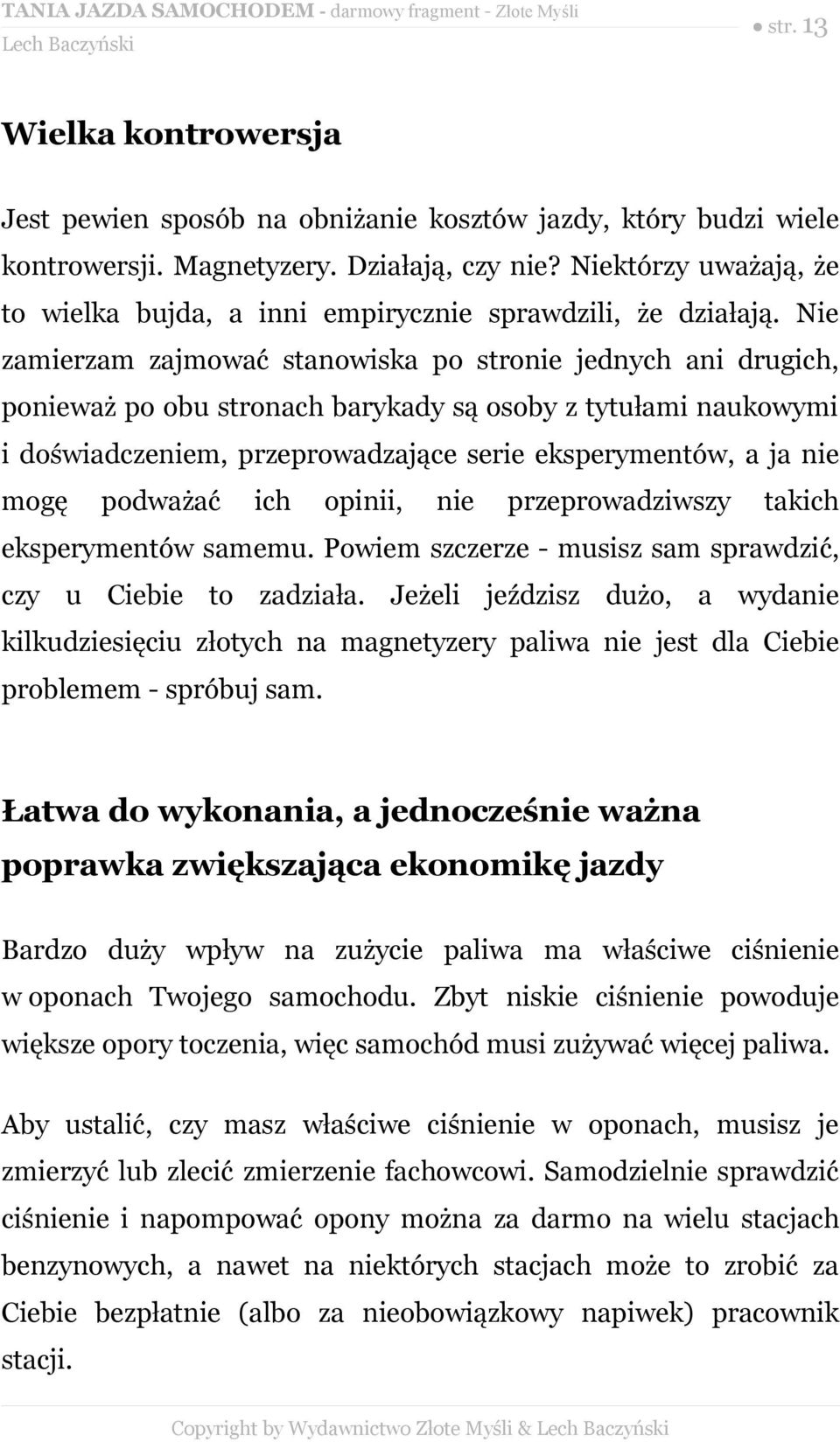 Nie zamierzam zajmować stanowiska po stronie jednych ani drugich, ponieważ po obu stronach barykady są osoby z tytułami naukowymi i doświadczeniem, przeprowadzające serie eksperymentów, a ja nie mogę