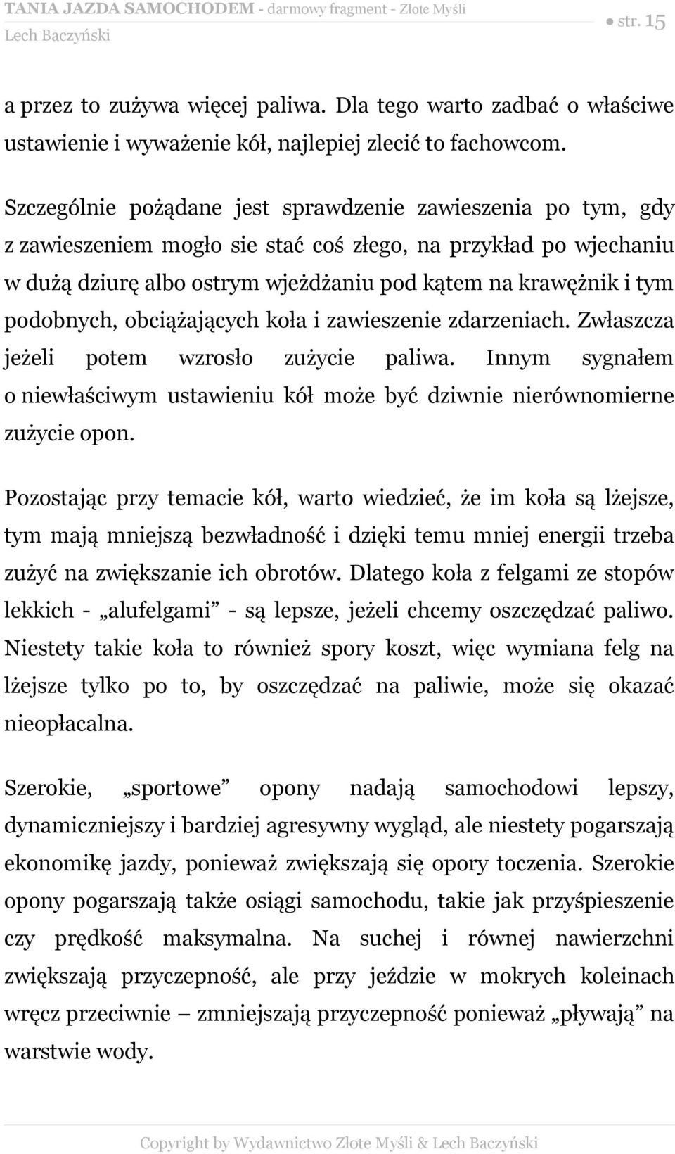 podobnych, obciążających koła i zawieszenie zdarzeniach. Zwłaszcza jeżeli potem wzrosło zużycie paliwa. Innym sygnałem o niewłaściwym ustawieniu kół może być dziwnie nierównomierne zużycie opon.