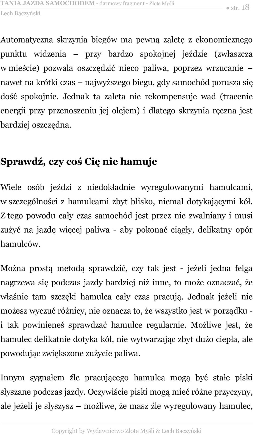 Jednak ta zaleta nie rekompensuje wad (tracenie energii przy przenoszeniu jej olejem) i dlatego skrzynia ręczna jest bardziej oszczędna.