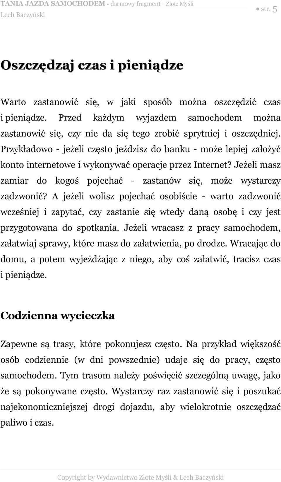 Przykładowo - jeżeli często jeździsz do banku - może lepiej założyć konto internetowe i wykonywać operacje przez Internet?