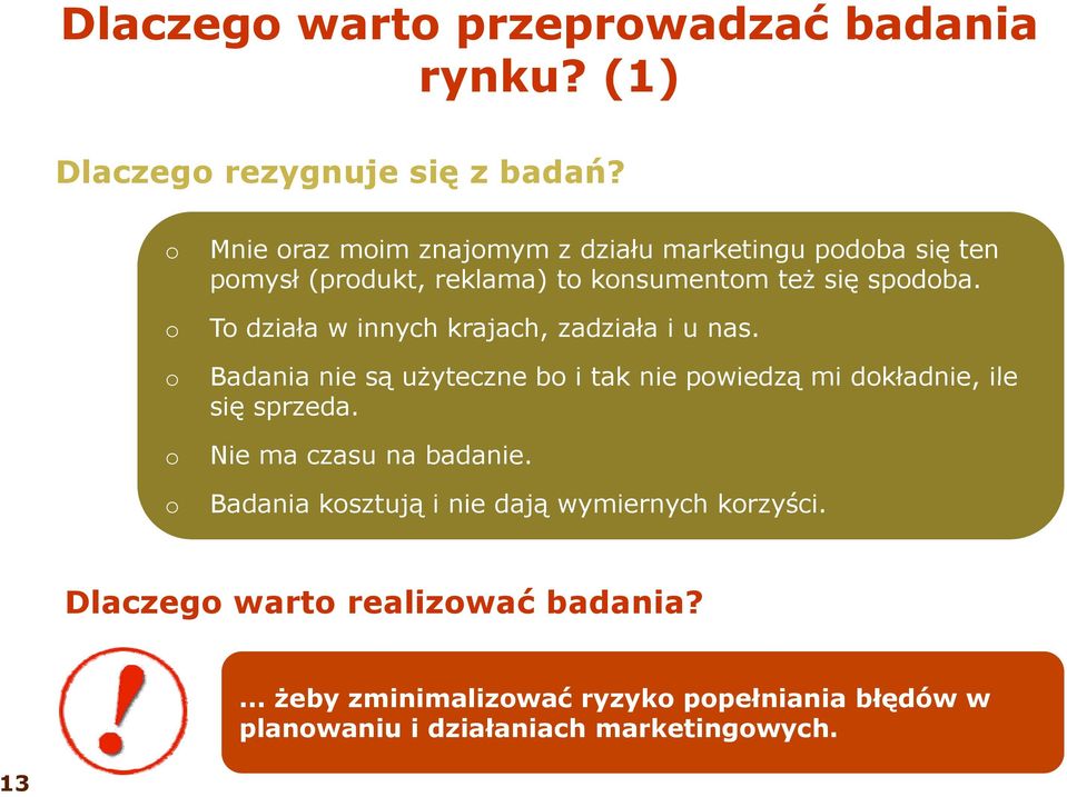 To działa w innych krajach, zadziała i u nas. Badania nie są użyteczne bo i tak nie powiedzą mi dokładnie, ile się sprzeda.