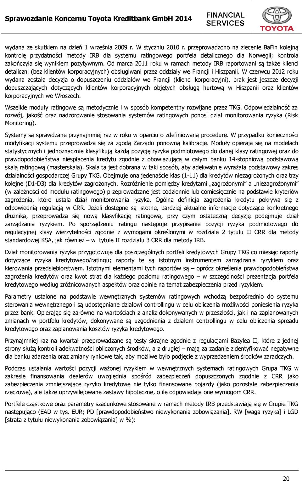 Od marca 2011 roku w ramach metody IRB raportowani są także klienci detaliczni (bez klientów korporacyjnych) obsługiwani przez oddziały we Francji i Hiszpanii.