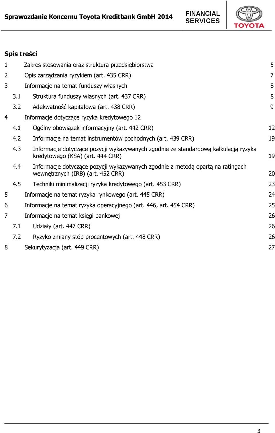 2 Informacje na temat instrumentów pochodnych (art. 439 CRR) 19 4.3 Informacje dotyczące pozycji wykazywanych zgodnie ze standardową kalkulacją ryzyka kredytowego (KSA) (art. 444 CRR) 19 4.