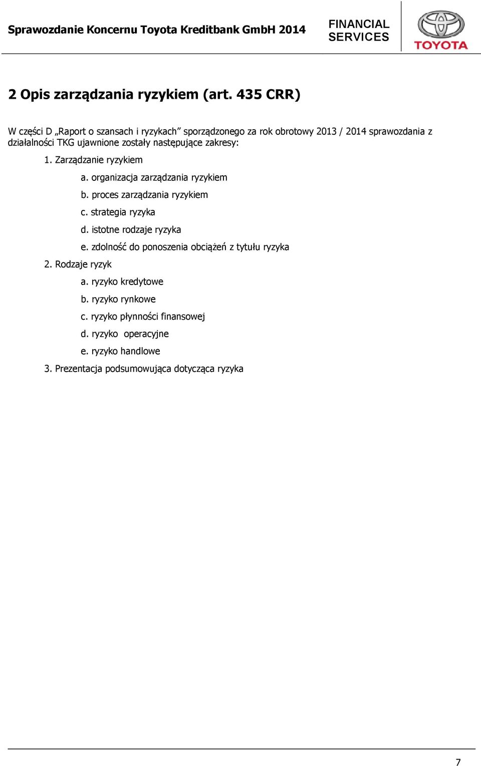 zostały następujące zakresy: 1. Zarządzanie ryzykiem 2. Rodzaje ryzyk a. organizacja zarządzania ryzykiem b. proces zarządzania ryzykiem c.