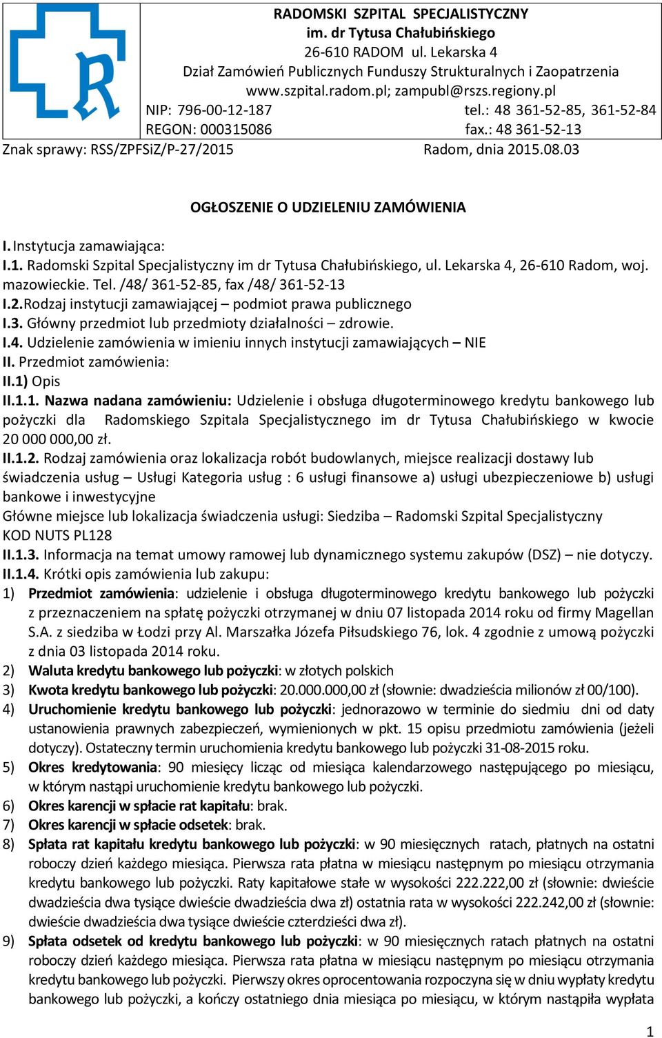 Instytucja zamawiająca: I.1. Radomski Szpital Specjalistyczny im dr Tytusa Chałubińskiego, ul. Lekarska 4, 26-610 Radom, woj. mazowieckie. Tel. /48/ 361-52-85, fax /48/ 361-52-13 I.2.Rodzaj instytucji zamawiającej podmiot prawa publicznego I.