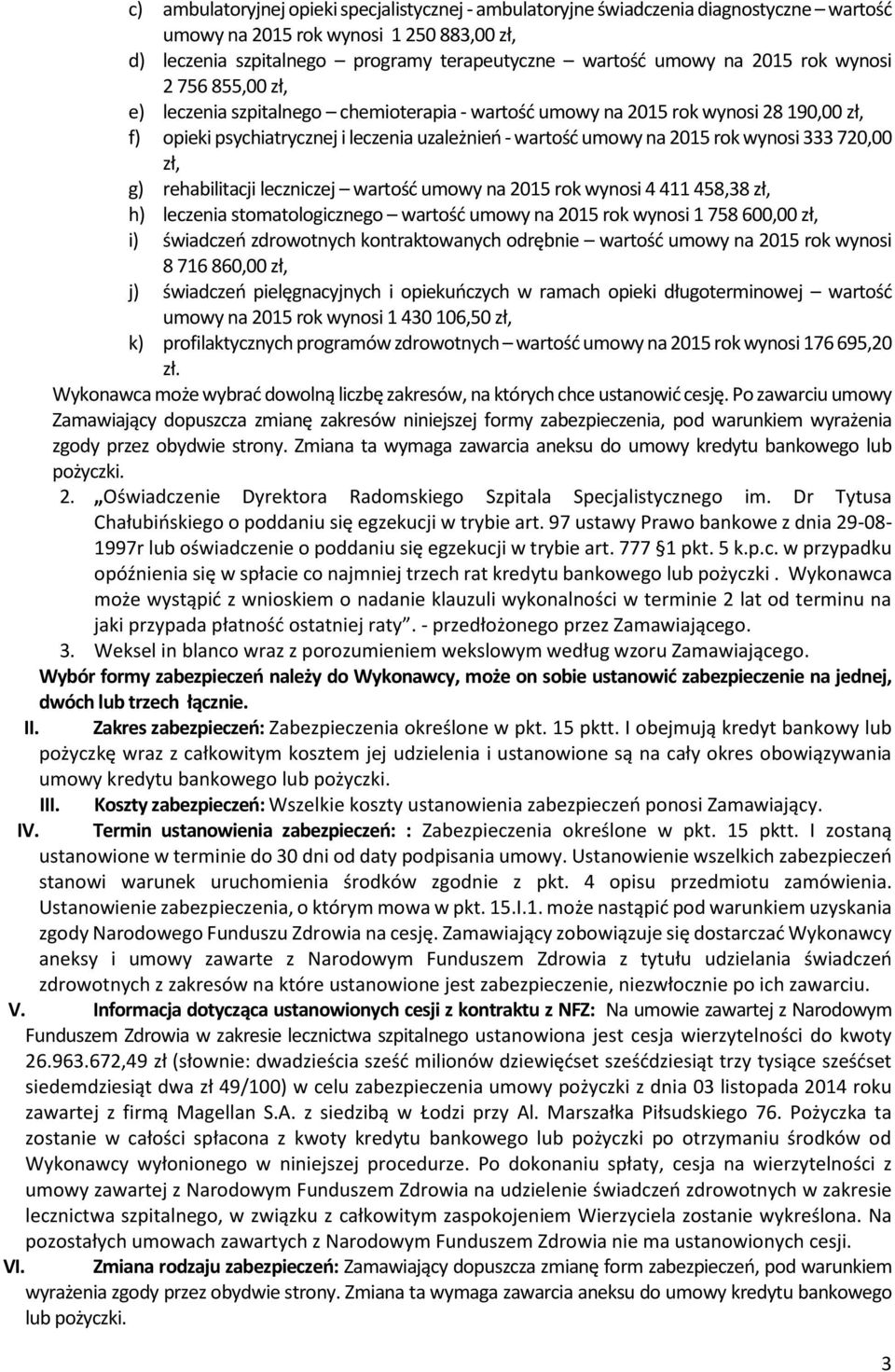 wynosi 333 720,00 zł, g) rehabilitacji leczniczej wartość umowy na 2015 rok wynosi 4 411 458,38 zł, h) leczenia stomatologicznego wartość umowy na 2015 rok wynosi 1 758 600,00 zł, i) świadczeń