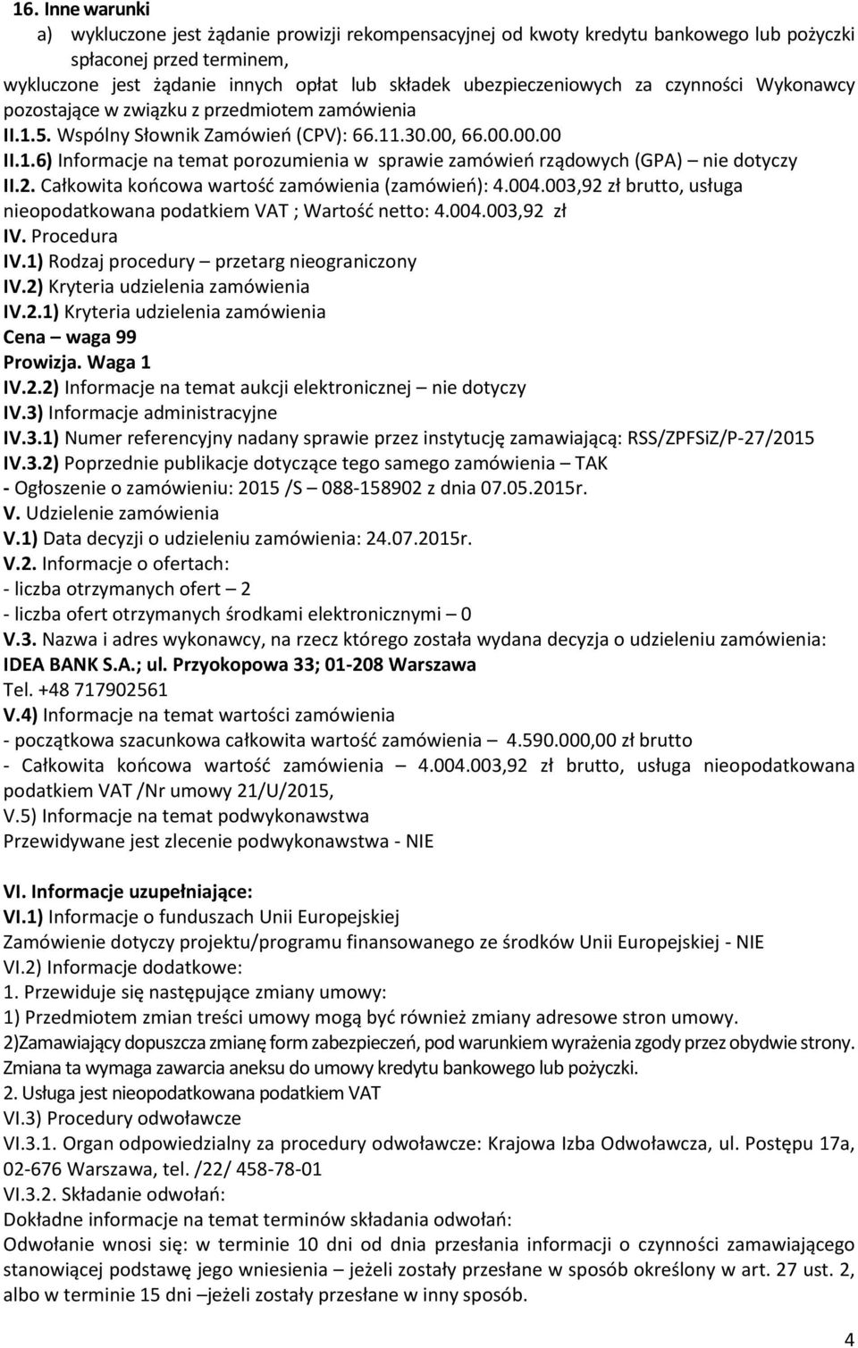 2. Całkowita końcowa wartość zamówienia (zamówień): 4.004.003,92 zł brutto, usługa nieopodatkowana podatkiem VAT ; Wartość netto: 4.004.003,92 zł IV. Procedura IV.