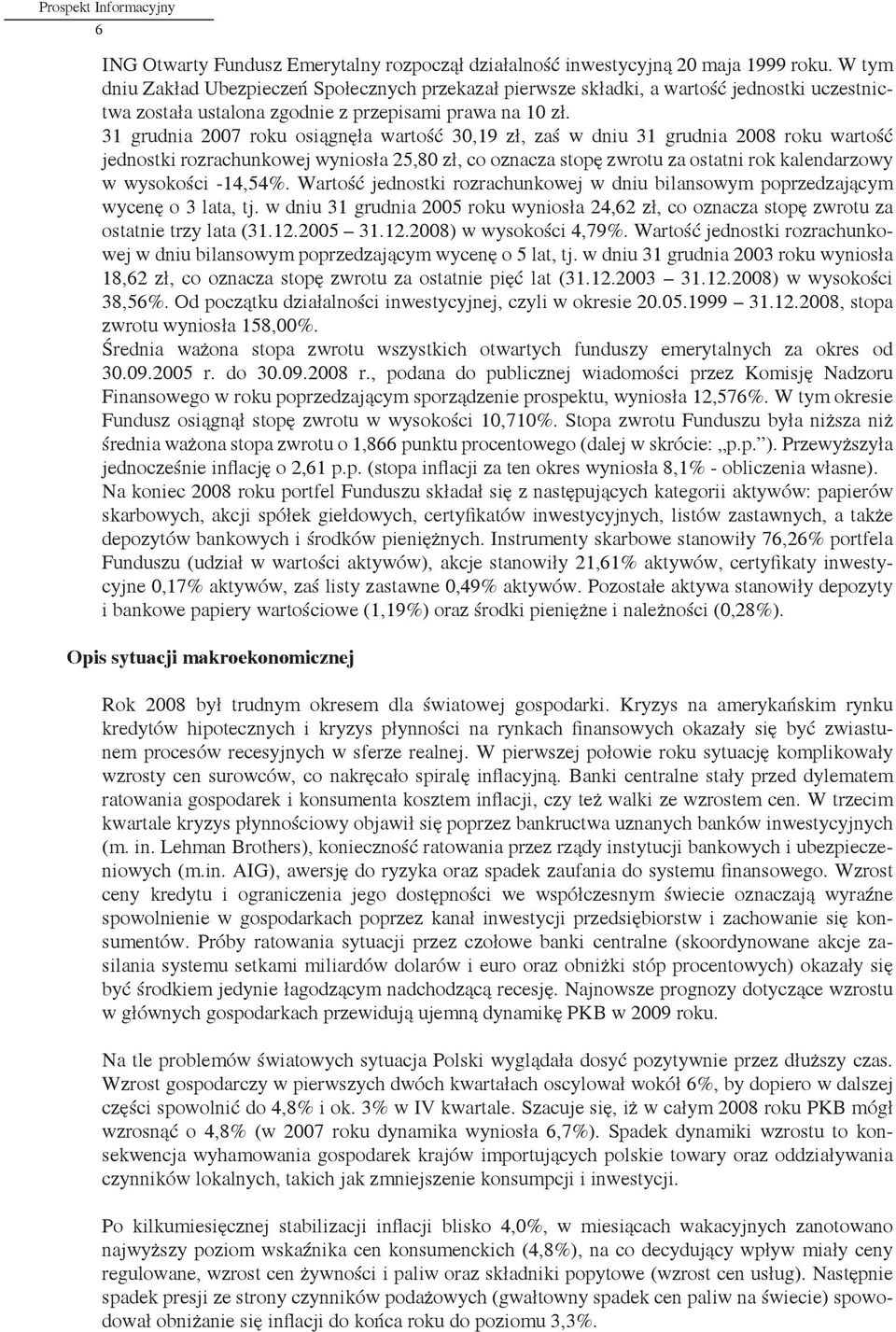 31 grudnia 2007 roku osiągnęła wartość 30,19 zł, zaś w dniu 31 grudnia 2008 roku wartość jednostki rozrachunkowej wyniosła 25,80 zł, co oznacza stopę zwrotu za ostatni rok kalendarzowy w wysokości